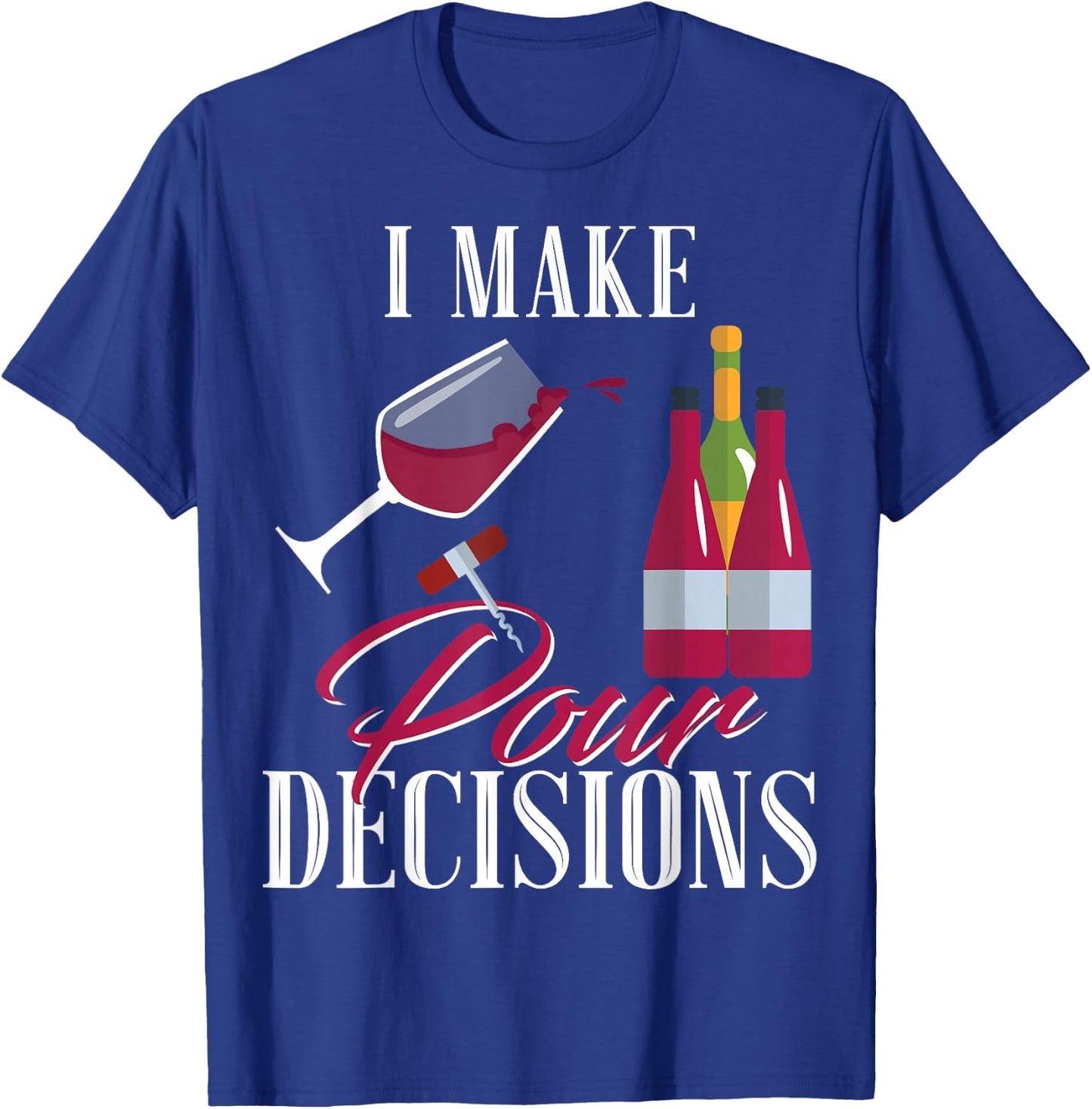 I Make Pour Decisions Wine Glass Drinking Shirt T-Shirt - T-Shirt | Royal