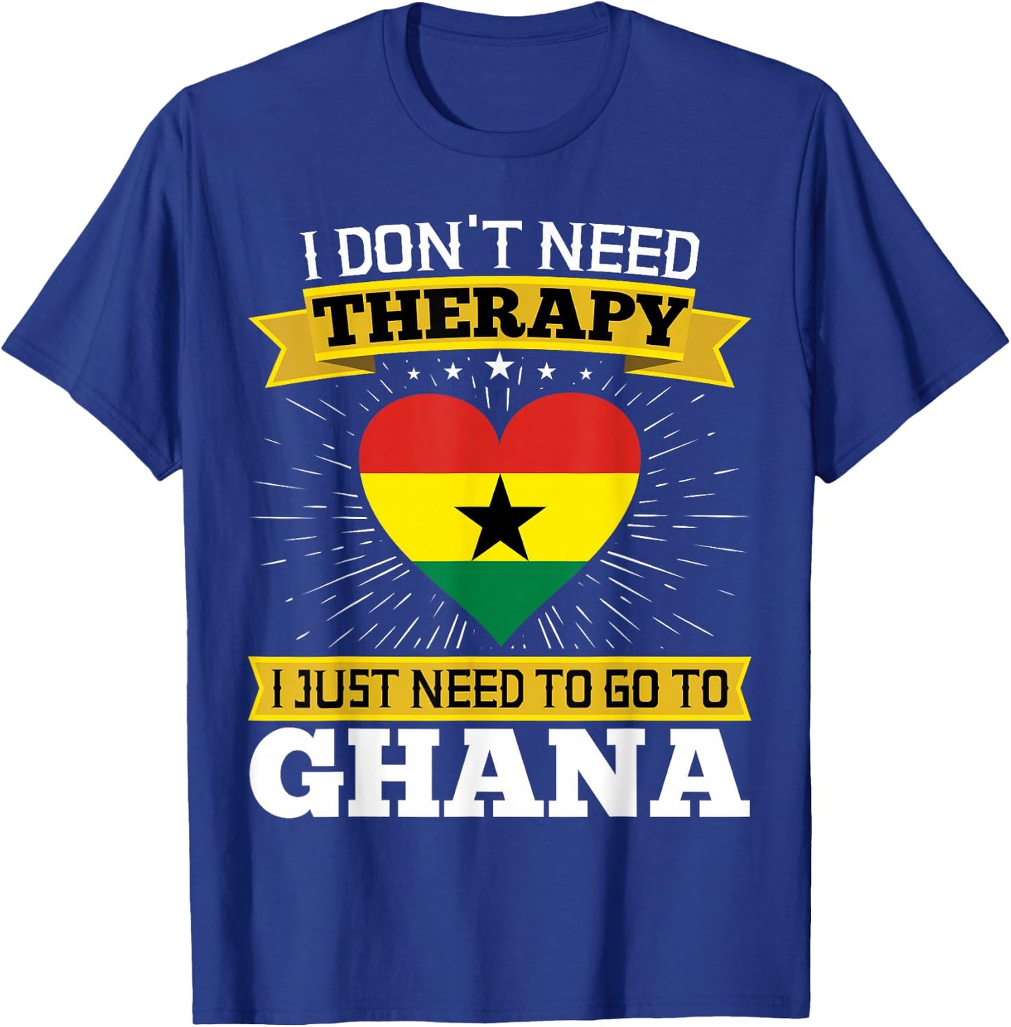 I Don't Need Therapy I just Need To Go To Ghana Ghanaian T-Shirt - T-Shirt | Royal