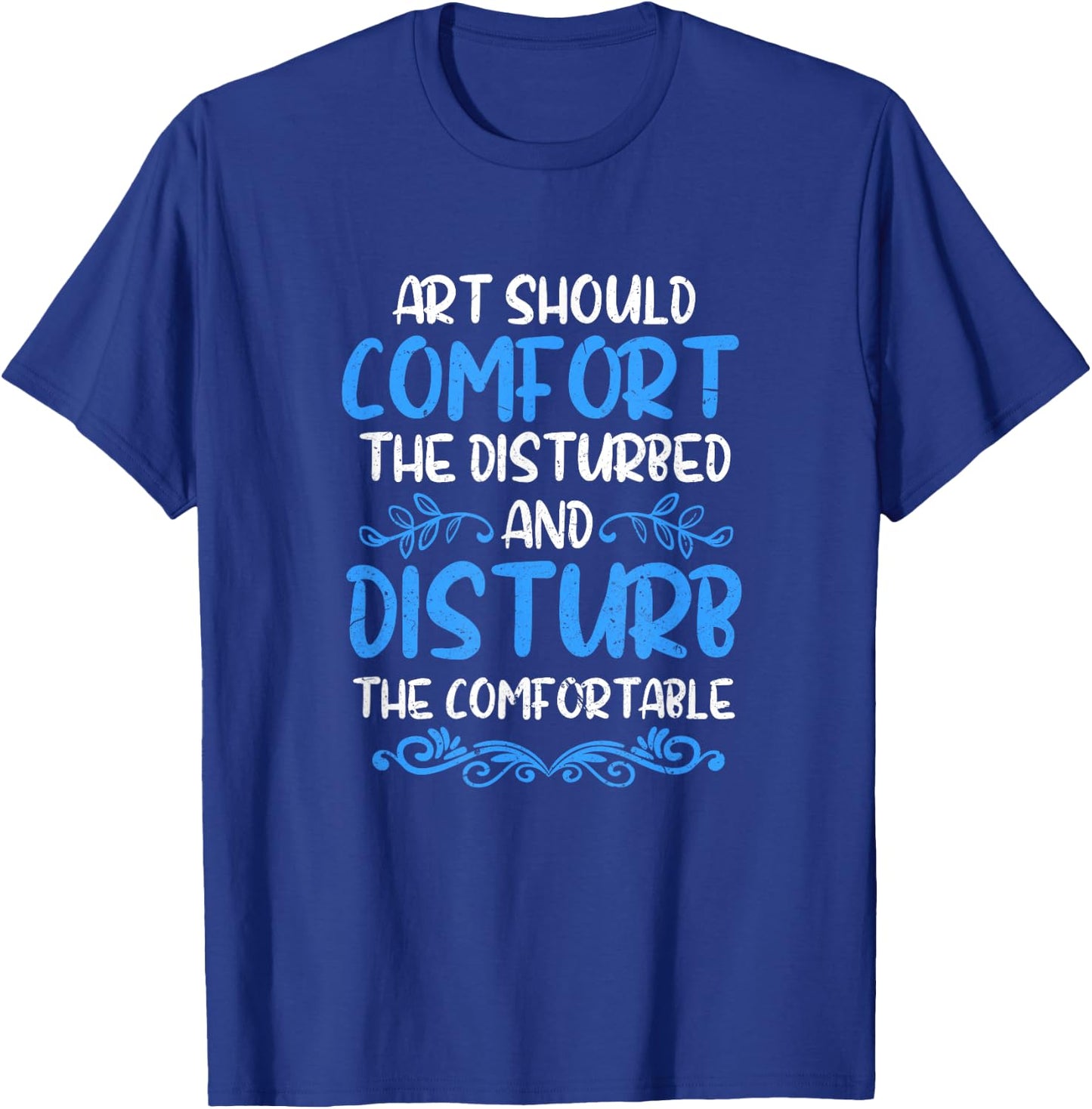Art Should Disturb The Comfortable & Comfort The Disturbed T-Shirt - T-Shirt | Royal