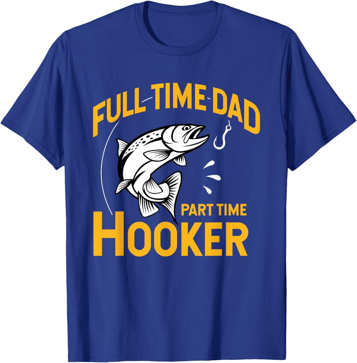 Full time Dad Part time Hooker - Funny Father's Day Fishing T-Shirt - T-Shirt | Royal