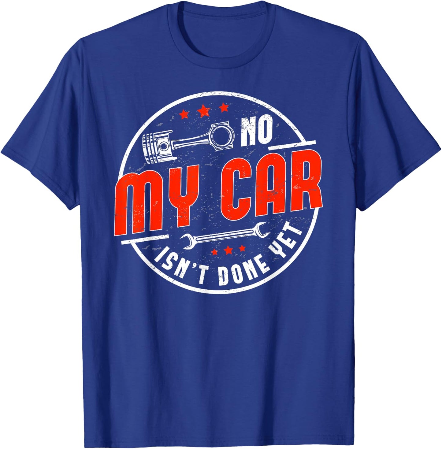 No, My Car Isn't Done Yet Funny Car Guy Car Tuning Garage T-Shirt - T-Shirt | Royal