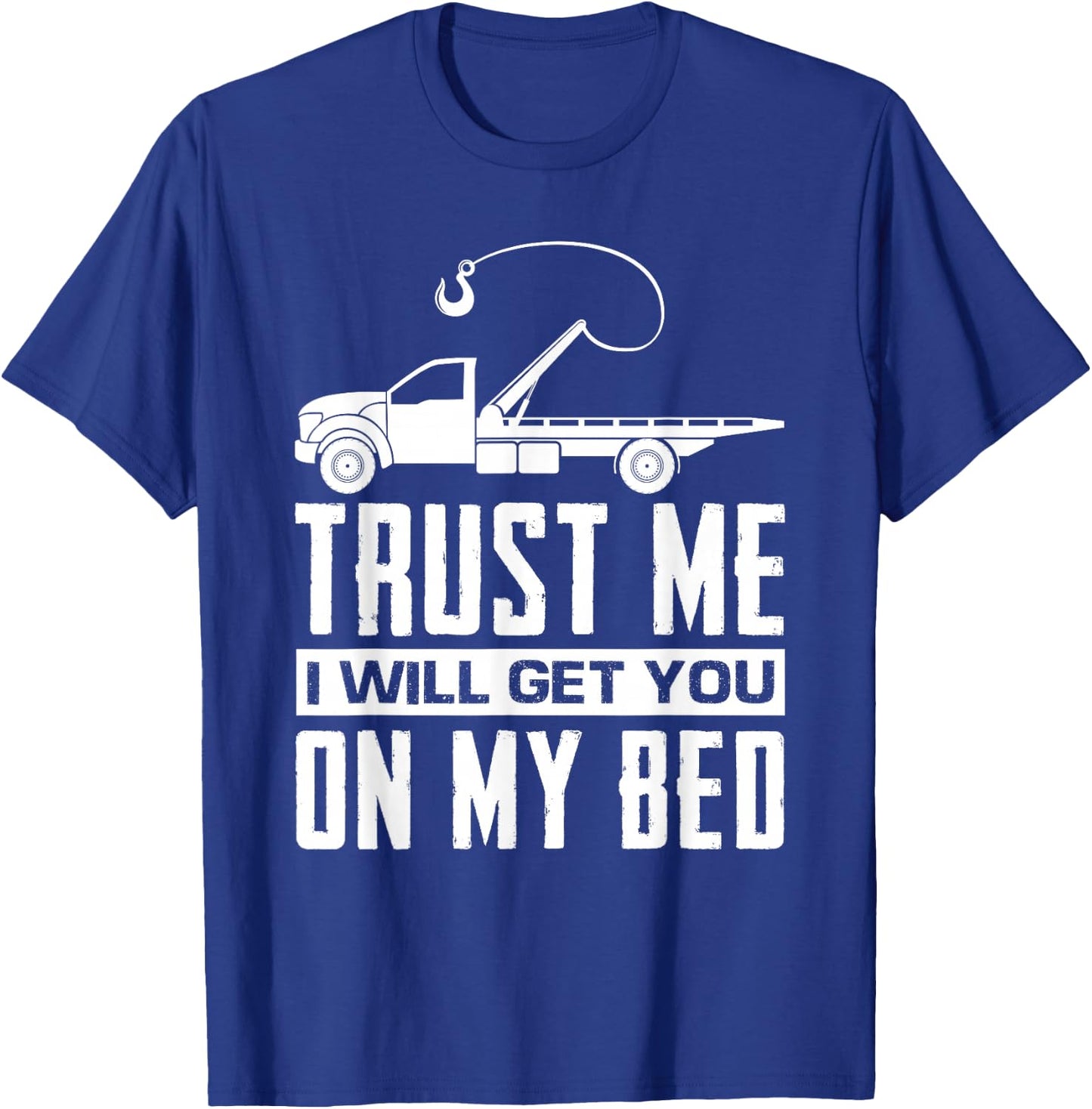 Trust Me I Will Get You On My Bed Funny Tow Truck Driver T-Shirt - T-Shirt | Royal