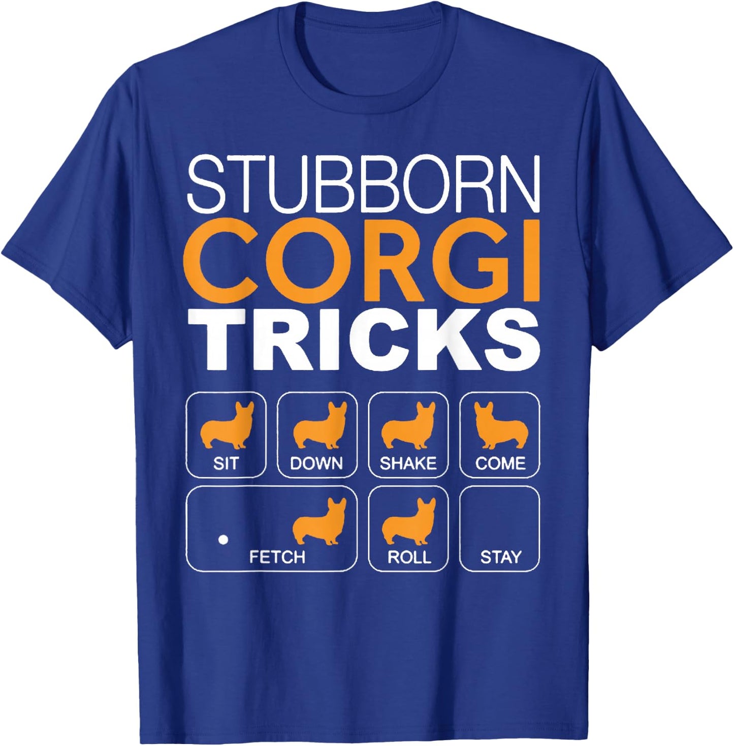 Stubborn Corgi Tricks Sit Down Shake Come Fetch Roll Stay T-Shirt - T-Shirt | Royal