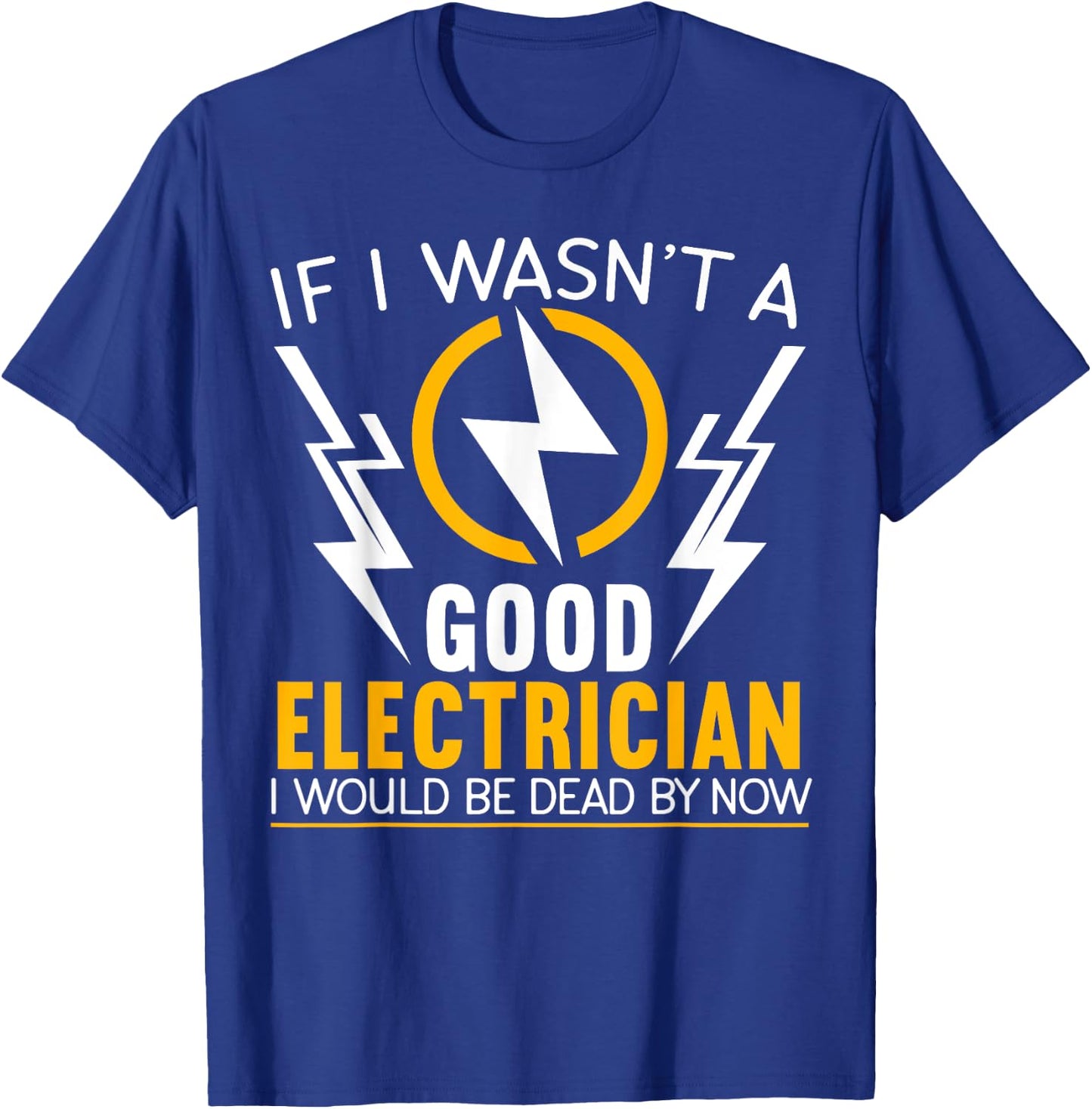 If I Wasn't A Good Electrician Electrical Engineer Gift T-Shirt - T-Shirt | Royal