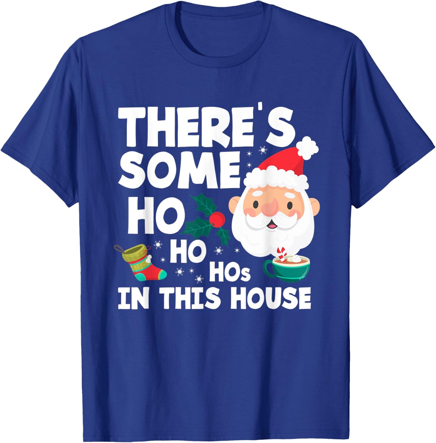 There´s Some Ho Ho Hos In This House Funny Christmas T-Shirt - T-Shirt | Royal