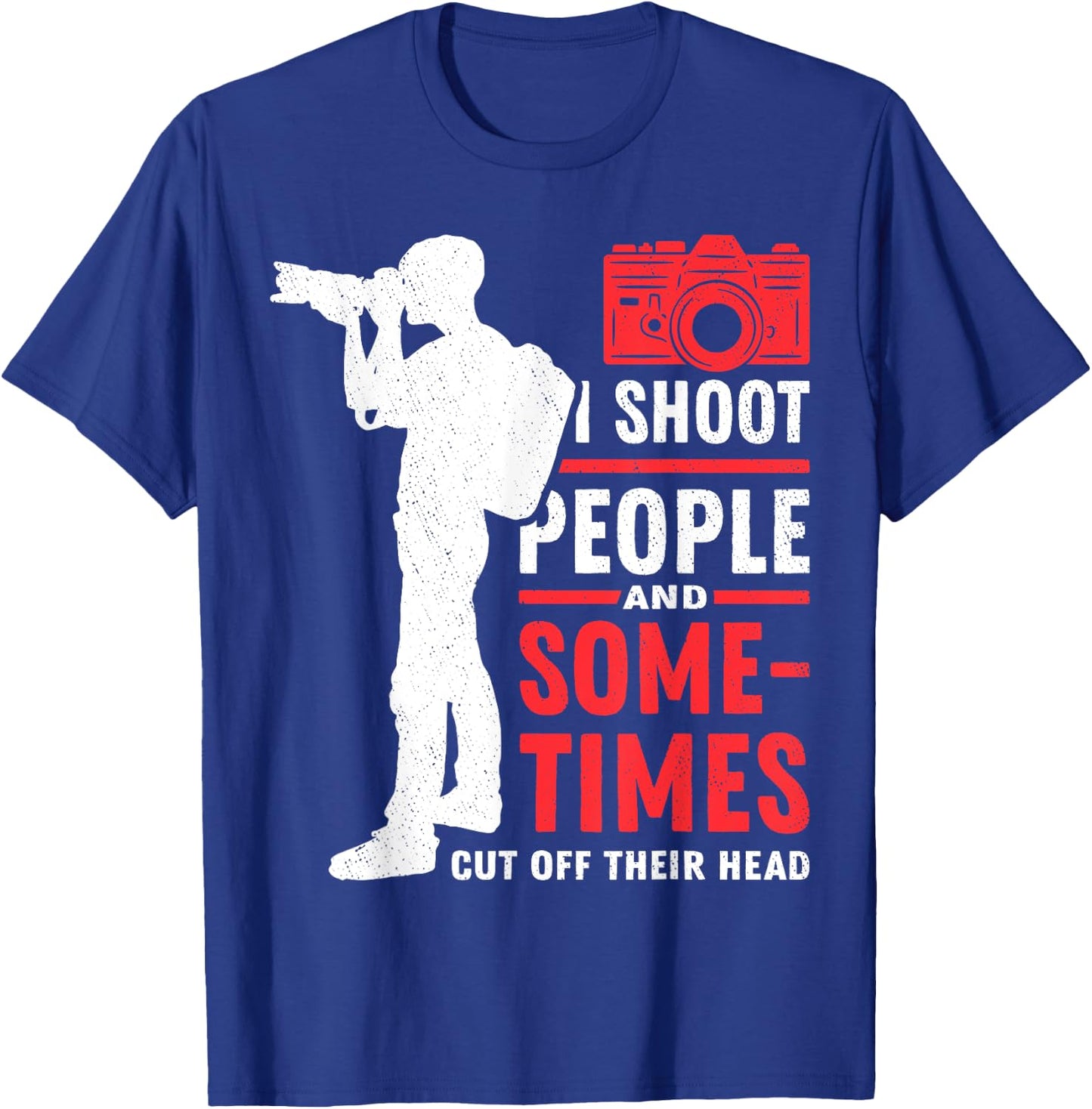 Photograph I shoot People Cut Off Photographer Photography T-Shirt - T-Shirt | Royal