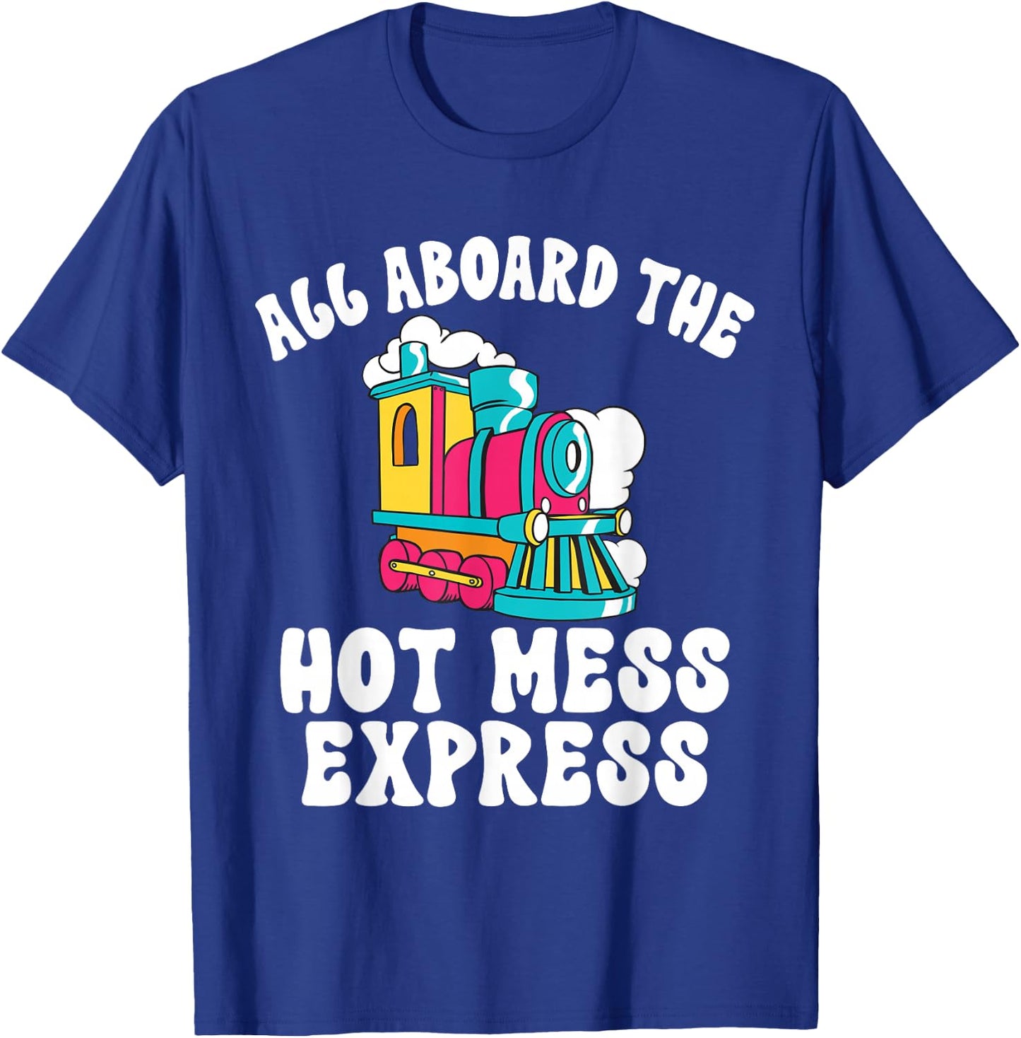 All Aboard The Hot Mess Express Steam Engine Conductor Train T-Shirt - T-Shirt | Royal