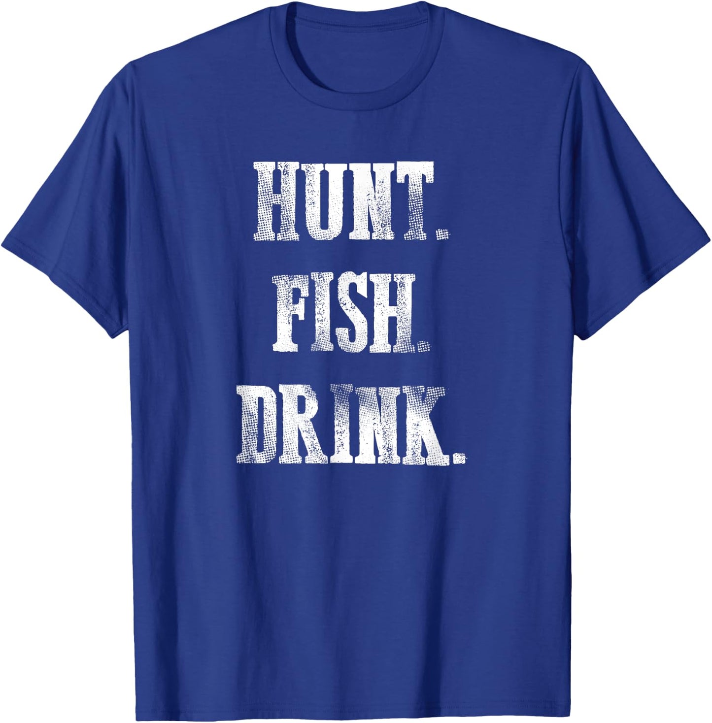 Hunt Fish Drink - Hunting Fishing Drinking T-Shirt - T-Shirt | Royal