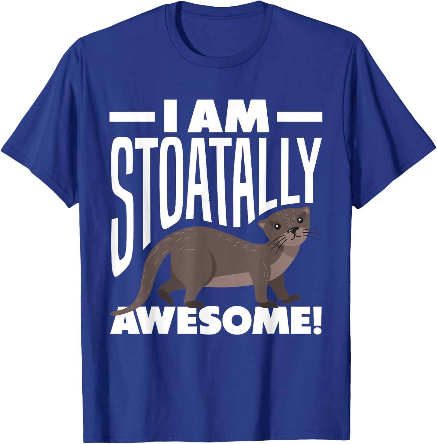 Stoat Short-Tailed Weasel Ermine I Am Stoatally Awesome T-Shirt - T-Shirt | Royal