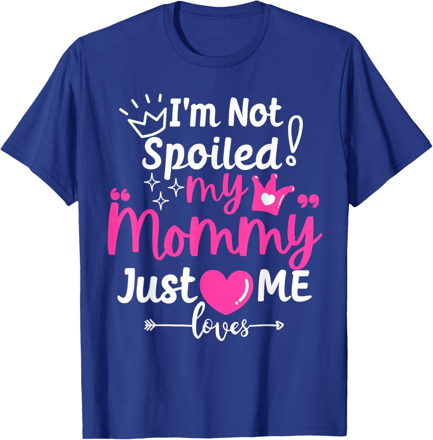 I'm Not Spoiled My Mommy Just Loves Me Team Girls Matching T-Shirt - T-Shirt | Royal