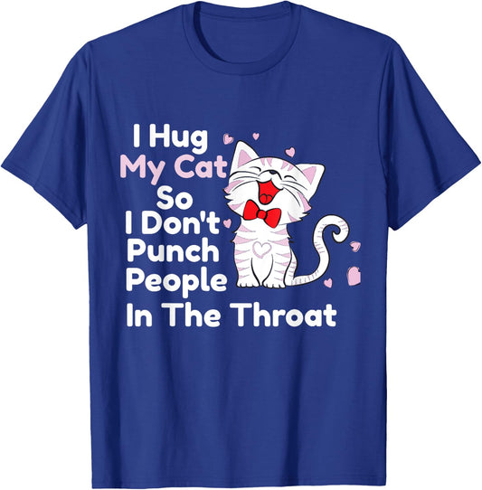 I Hug My Cats So I Don't Punch People In The Throat Shirts T-Shirt - T-Shirt | Royal