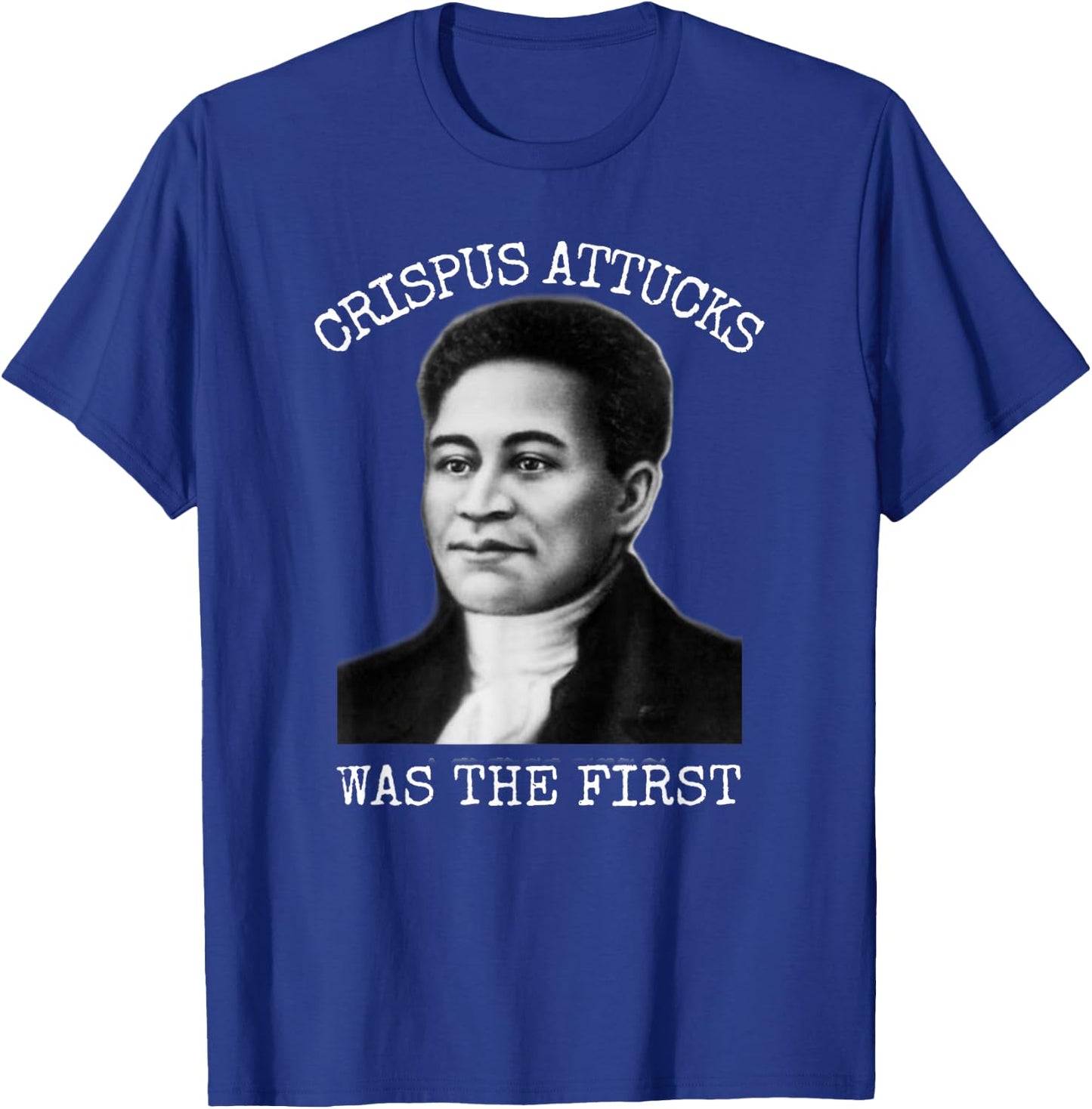 Crispus Attucks Was The First Boston Massacre T-Shirt - T-Shirt | Royal