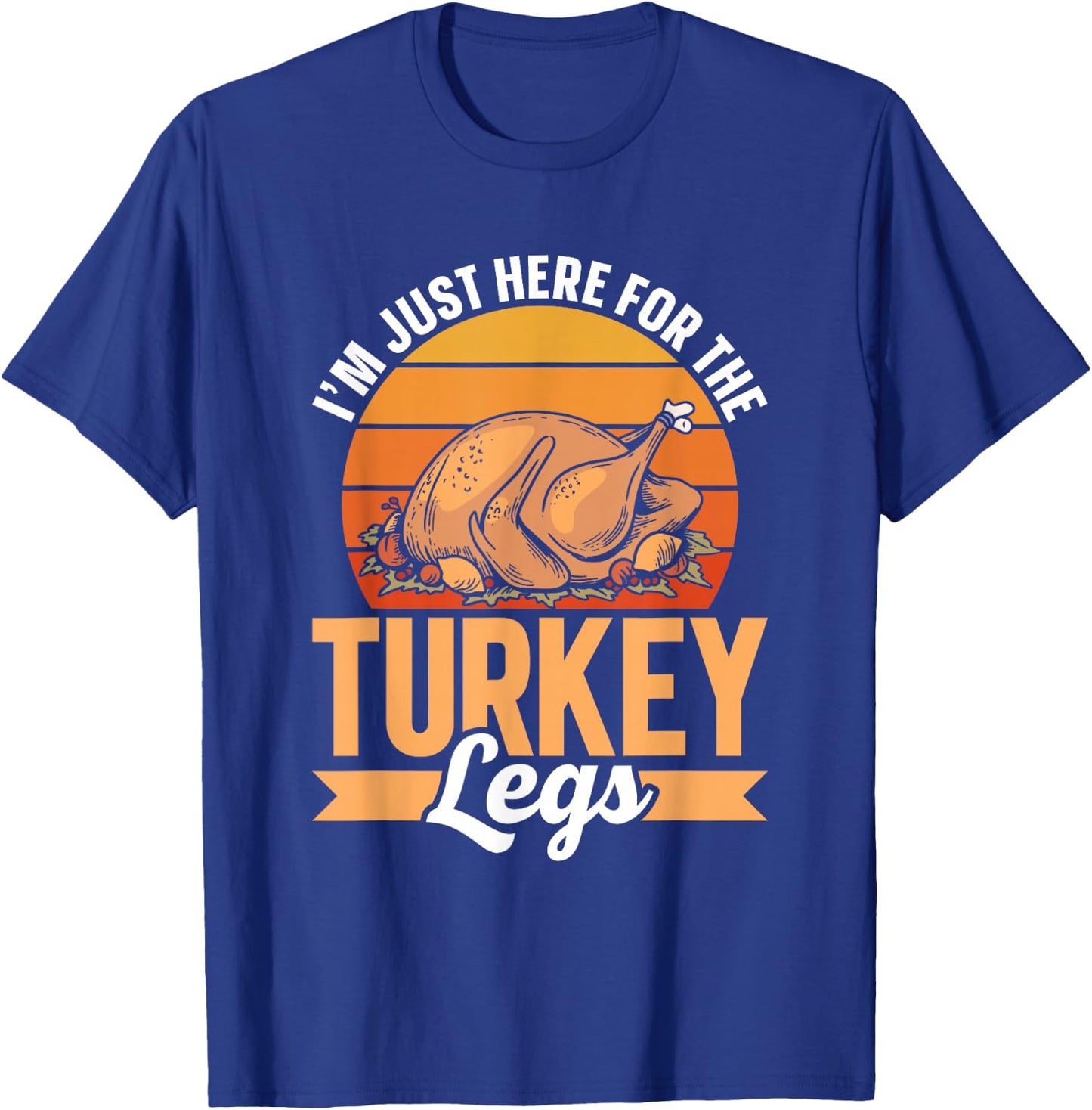 Ich Bin Nur wegen Der Turkey Schenkel Hier Party Thanksgiving Day T-Shirt - T-Shirt | Royal