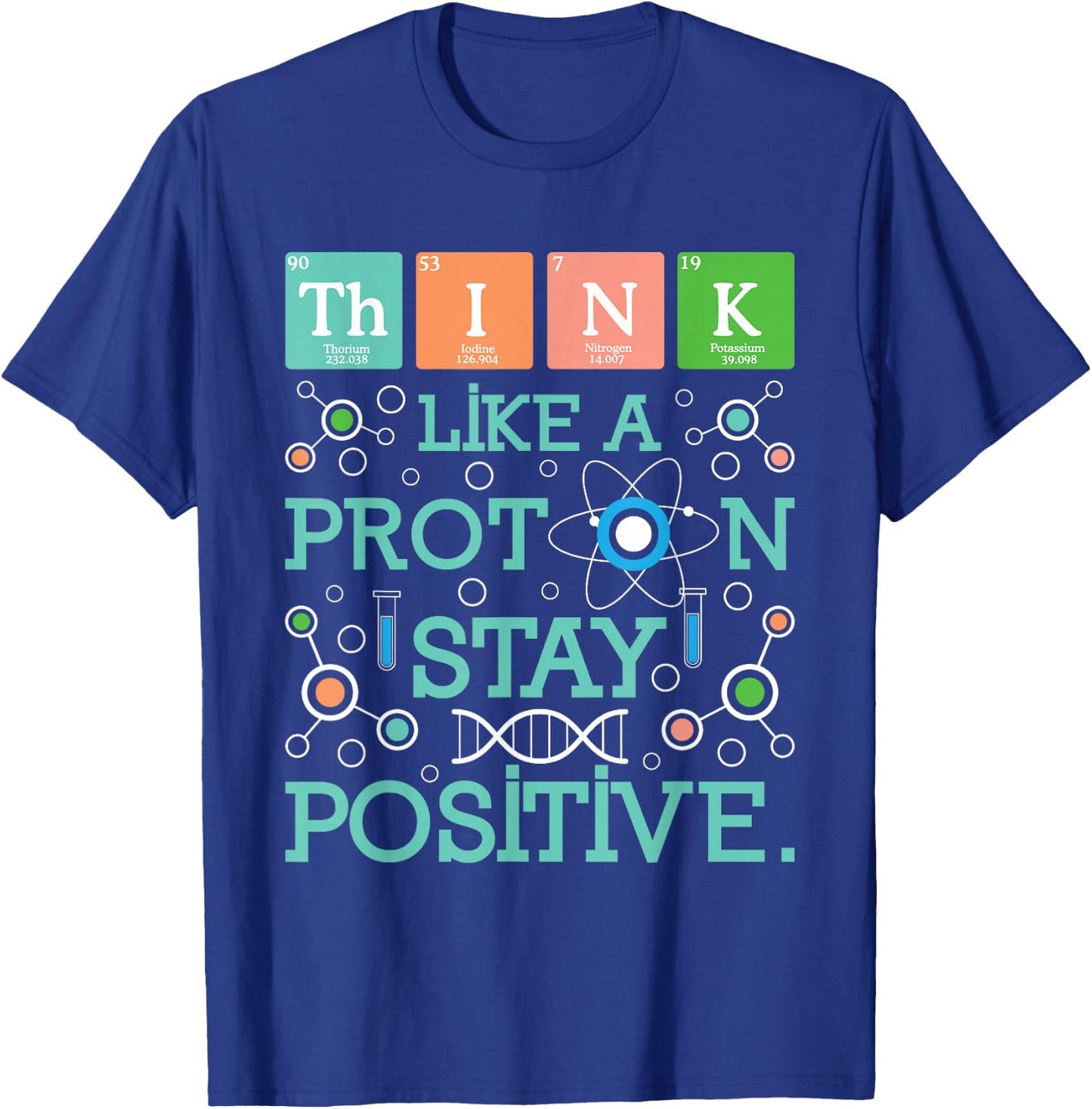 Think Like A Proton Stay Positive - Chemistry Humor Science T-Shirt - T-Shirt | Royal