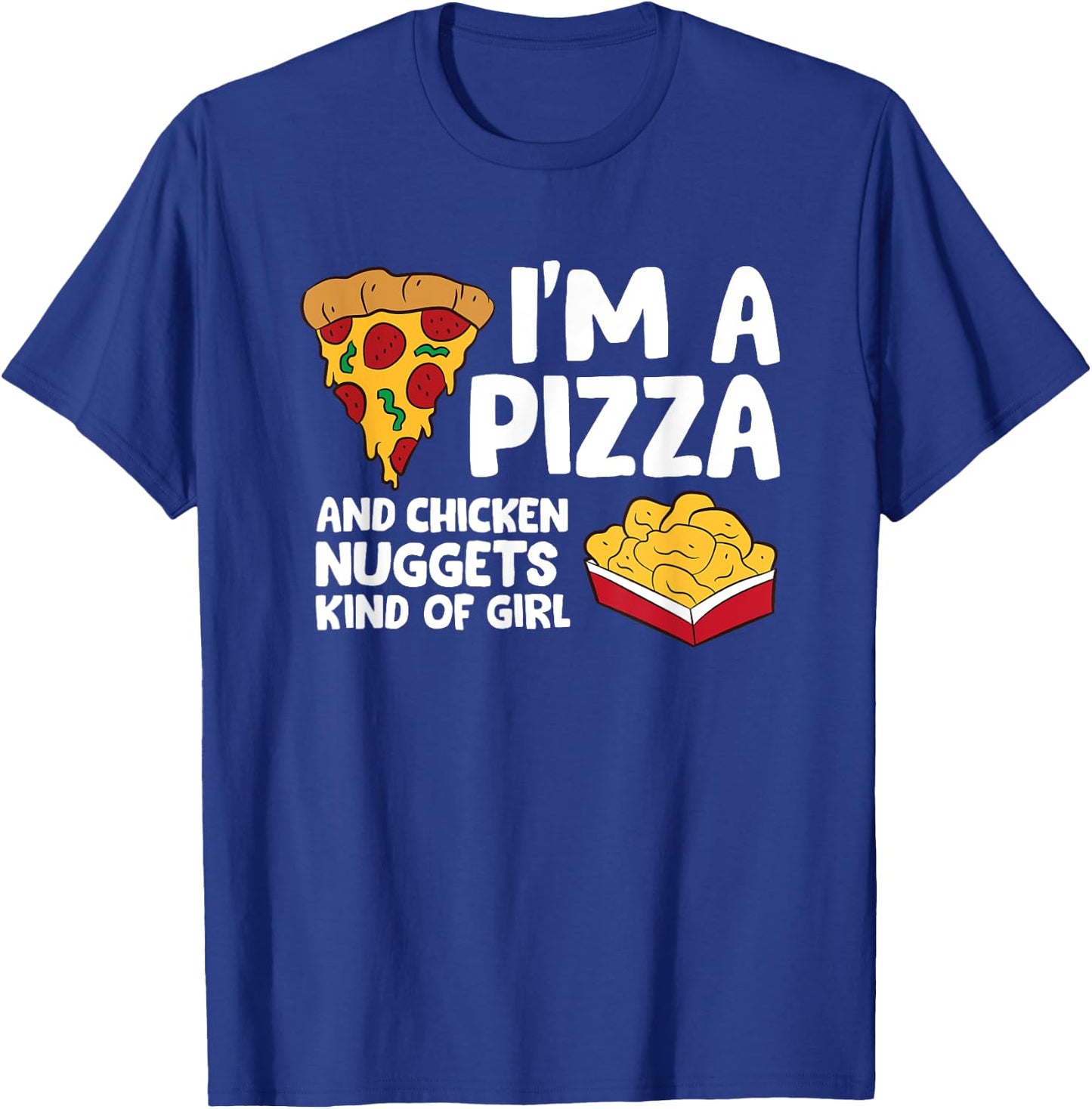 I'm a Pizza And Chicken Nuggets Kind Of Girl T-Shirt - T-Shirt | Royal