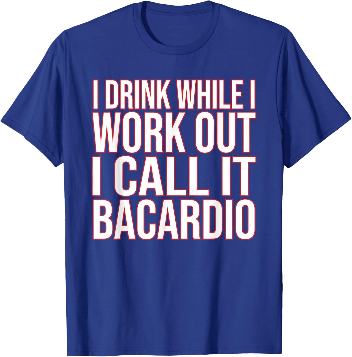I Drink While I Work Out I Call It Bacardio T-Shirt - T-Shirt | Royal