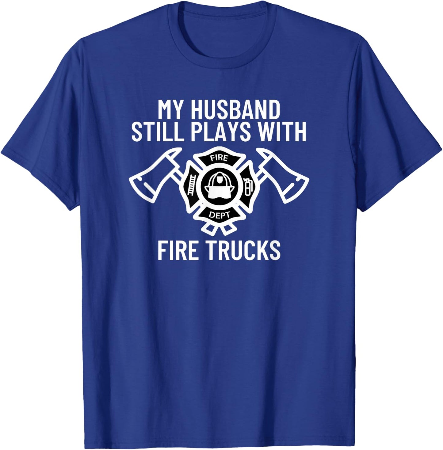My Husband Still Plays With Trucks Firefighter Wife Fireman T-Shirt - T-Shirt | Royal