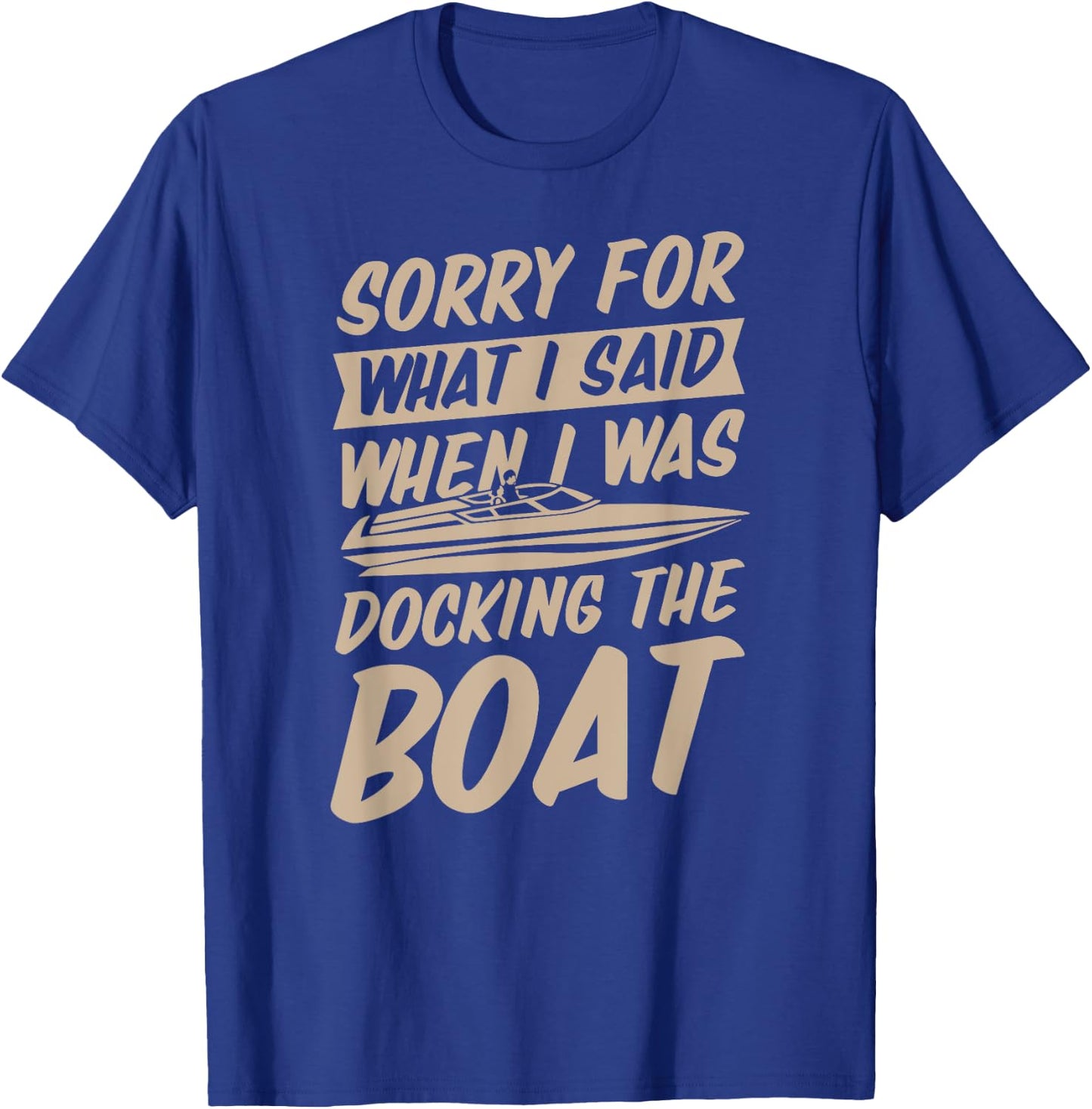 Sorry For What I Said When I Was Docking the Boat T-Shirt - T-Shirt | Royal