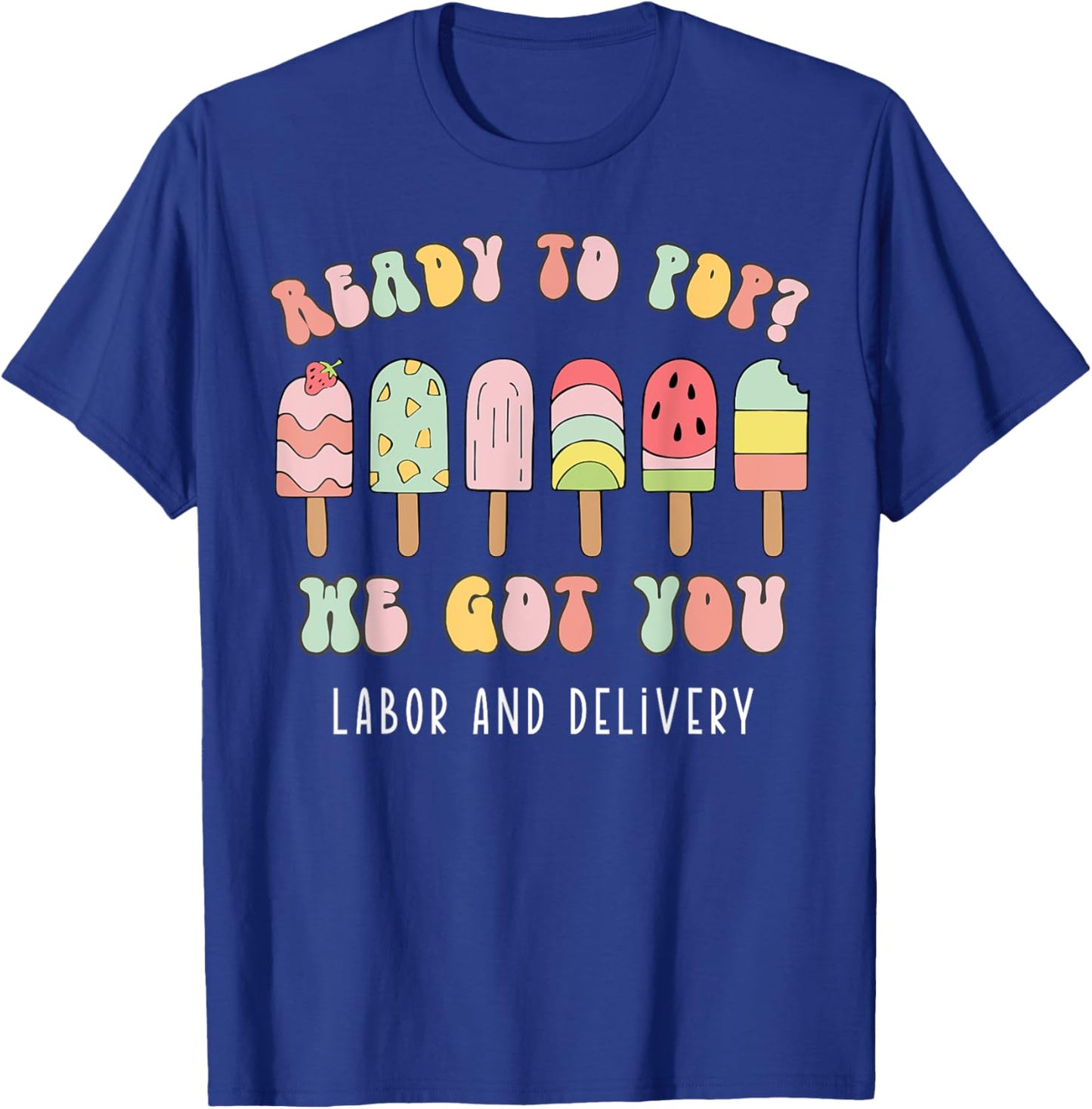 Ready To Pop We Got You Labor and Delivery T-Shirt - T-Shirt | Royal