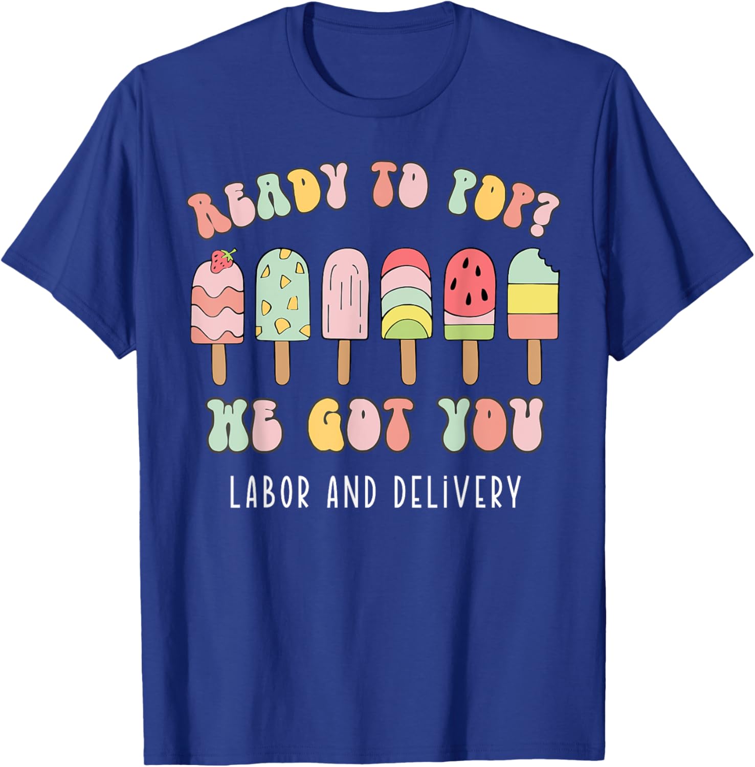Ready To Pop We Got You Labor and Delivery T-Shirt - T-Shirt | Royal