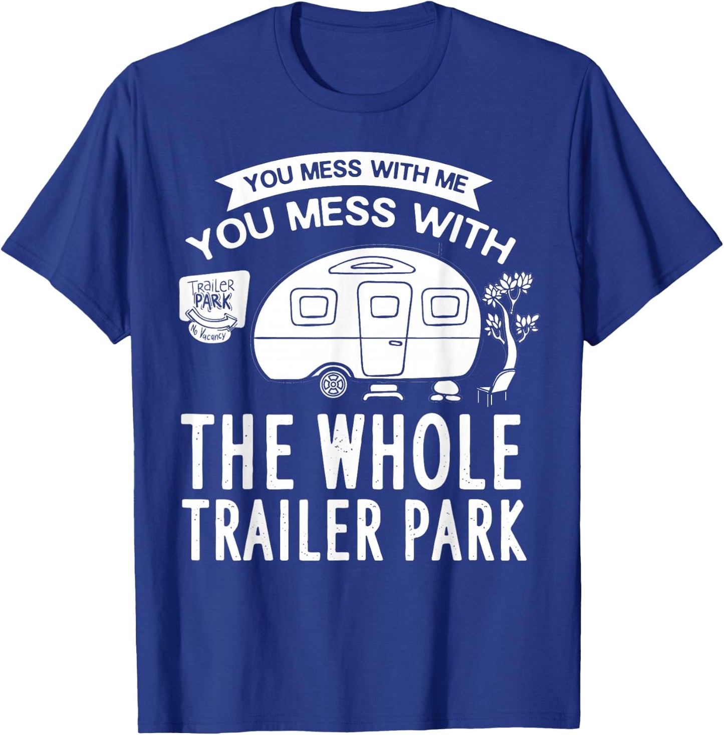 You Mess With Me You Mess With The Whole Trailer Park Gift T-Shirt - T-Shirt | Royal