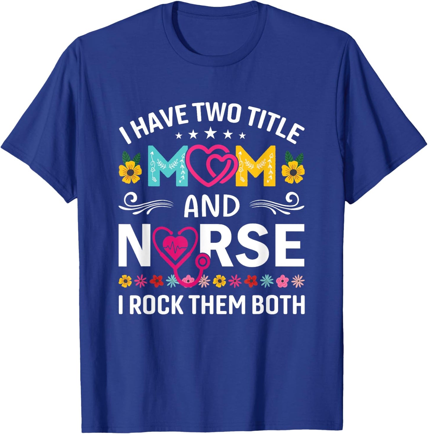 Funny I Have Two Titles Mom and Nurse I Rock Them Both T-Shirt - T-Shirt | Royal