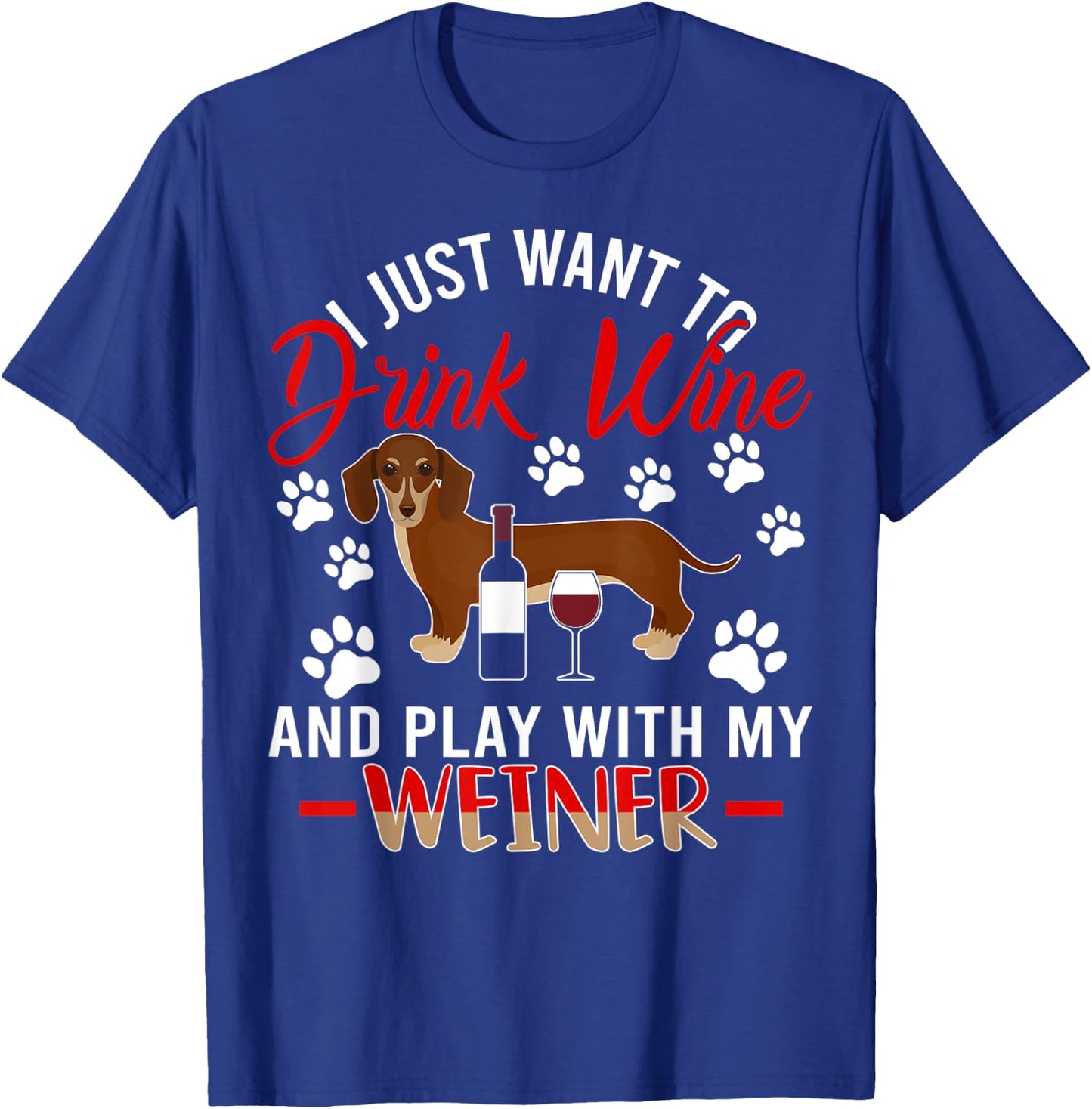 I Just Want To Drink Wine And Play With My Weiner Dog T-Shirt - T-Shirt | Royal
