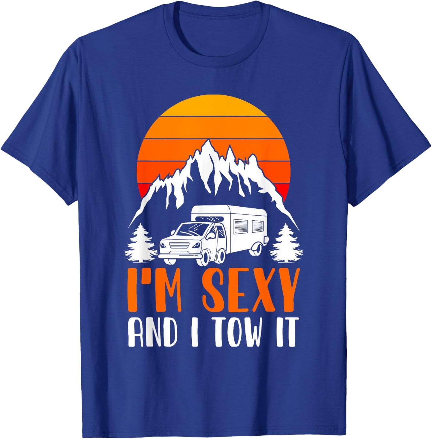 I'm Sexy and I Tow it Funny RV Camping T-Shirt - T-Shirt | Royal