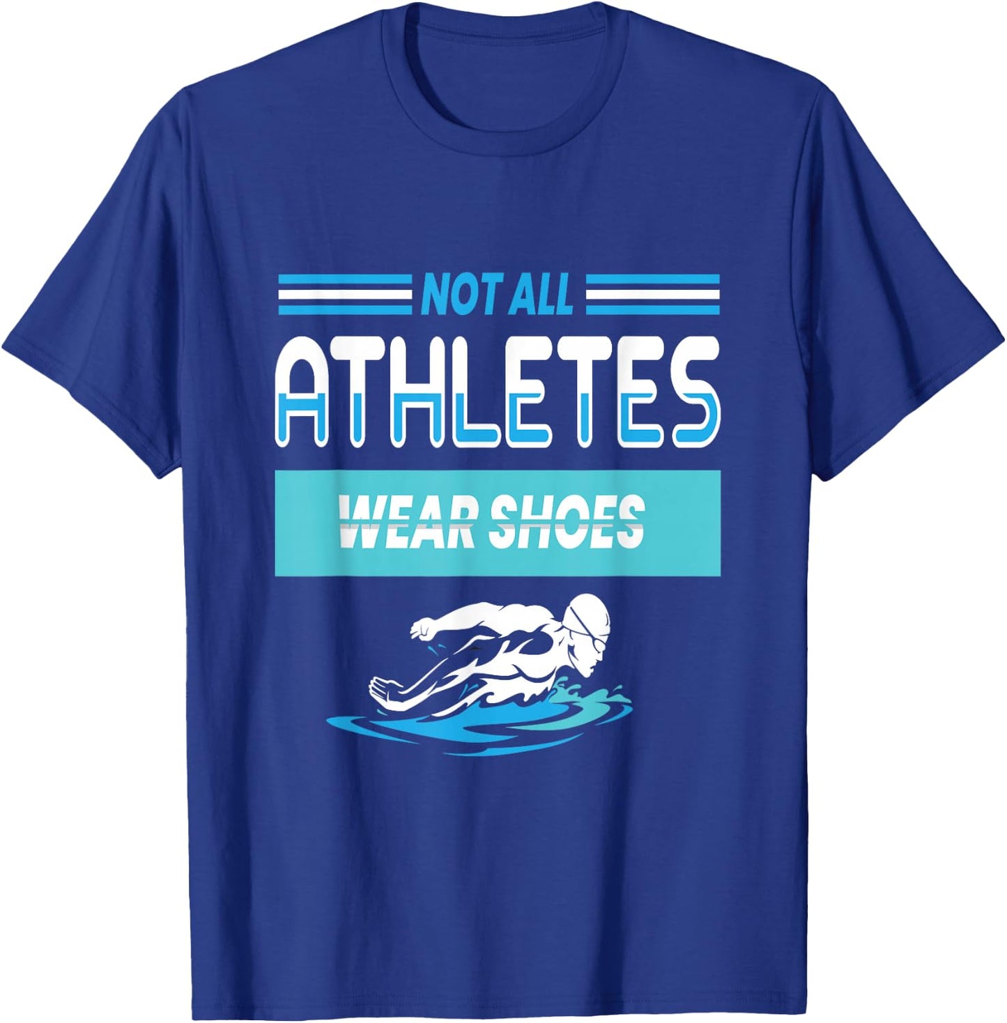 Not All Athletes Wear Shoes I Swimming Water T-Shirt - T-Shirt | Royal