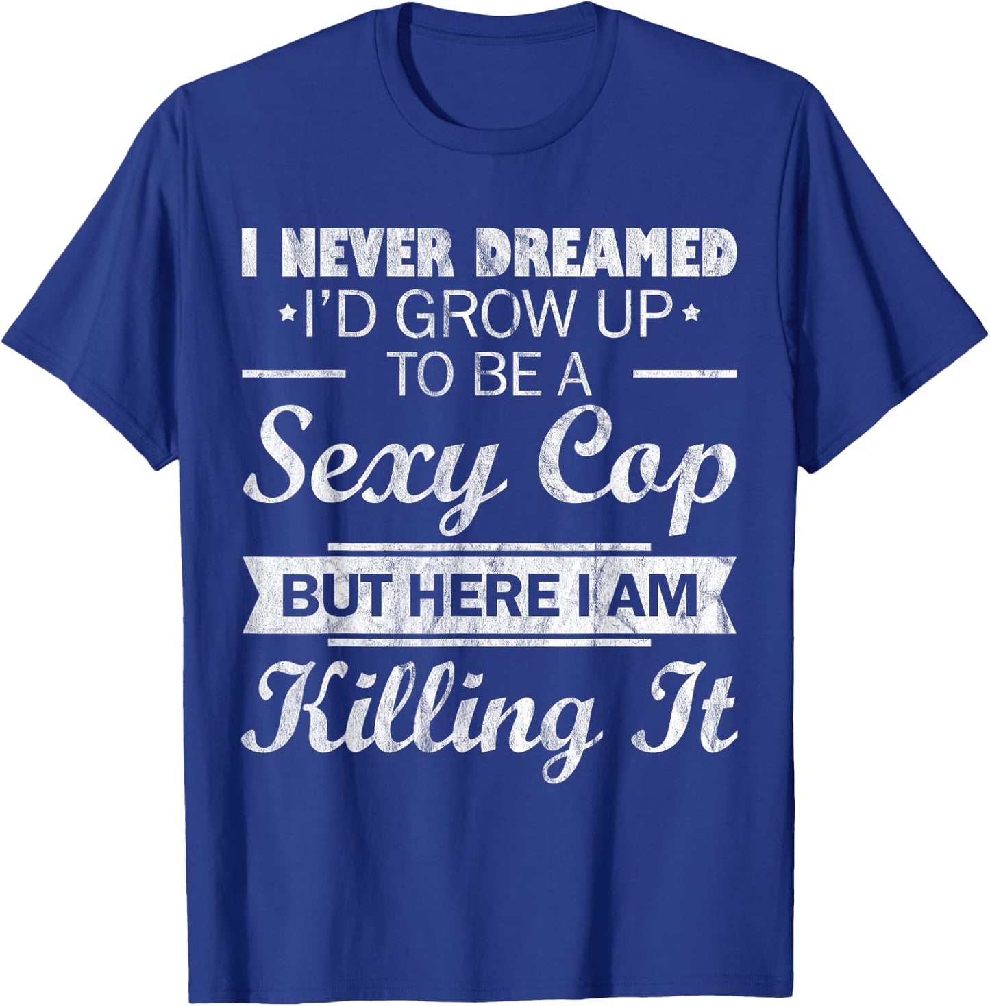 I Never Dreamed Sexy Cop Funny Police T-Shirt - T-Shirt | Royal