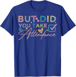 But Did You Take Attendance Funny Attendance Matters School T-Shirt - T-Shirt | Royal