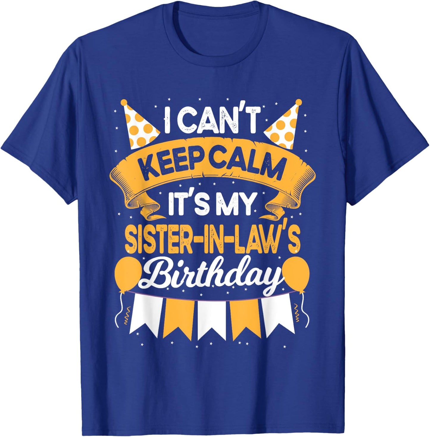 I Can't Keep Calm It's My Sister in law Birthday Party Gift T-Shirt - T-Shirt | Royal