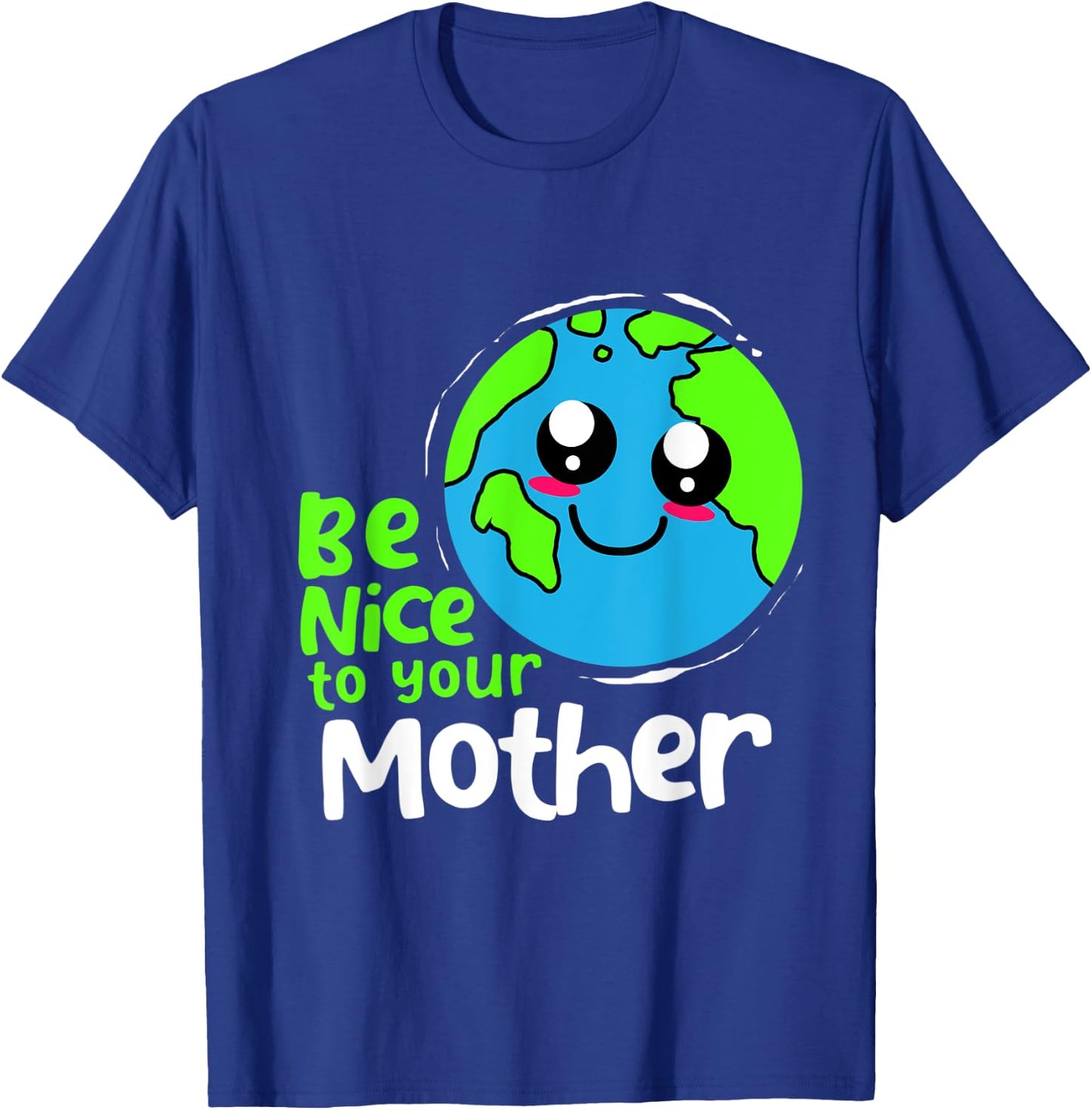 Be Nice To Your Mother Earth Day T-Shirt - T-Shirt | Royal