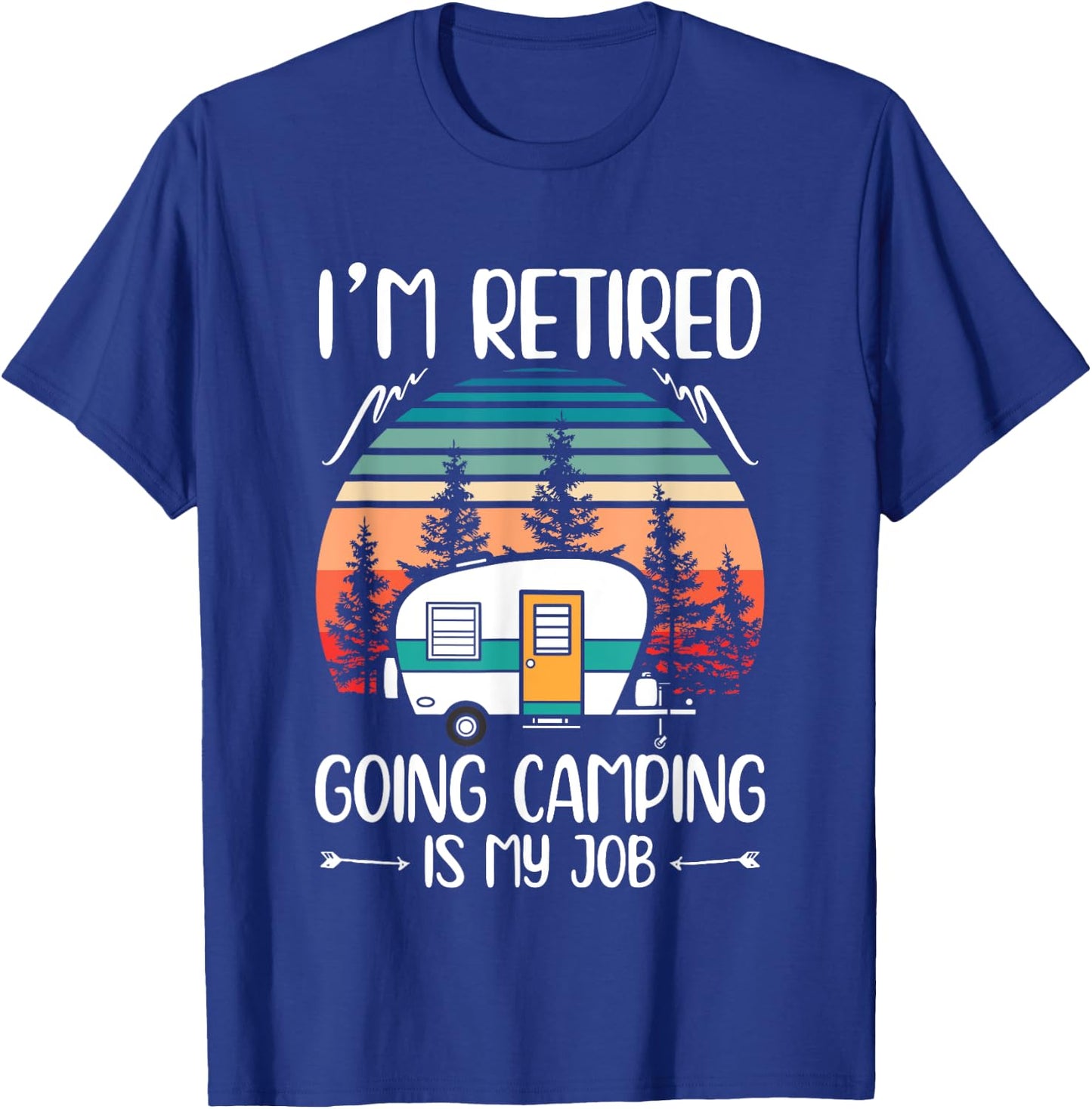 I'm Retired Going Camping Is My Job Funny Retirement Camper T-Shirt - T-Shirt | Royal