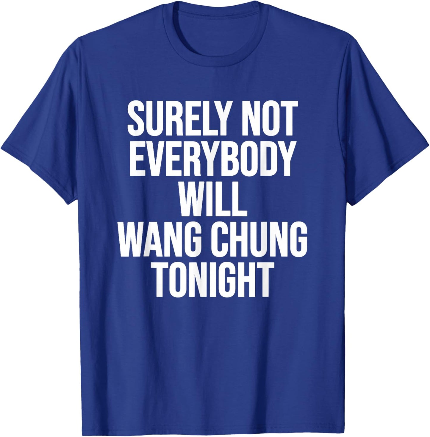 Surely Not Everybody Will Wang Chung Tonight Funny Humor T-Shirt - T-Shirt | Royal