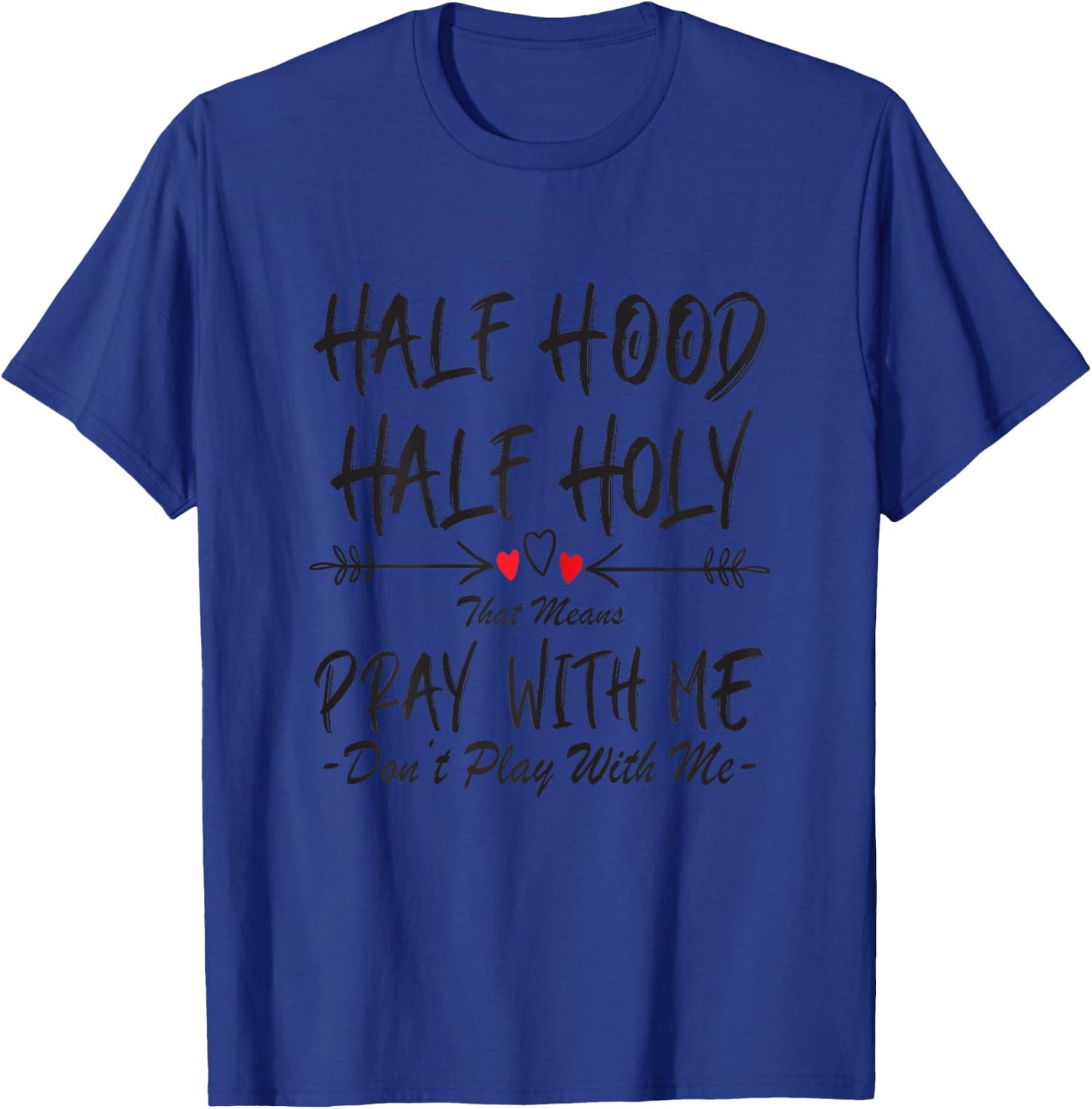 Half Hood Half Holy That Means Pray With Me Don't Play Arrow T-Shirt - T-Shirt | Royal