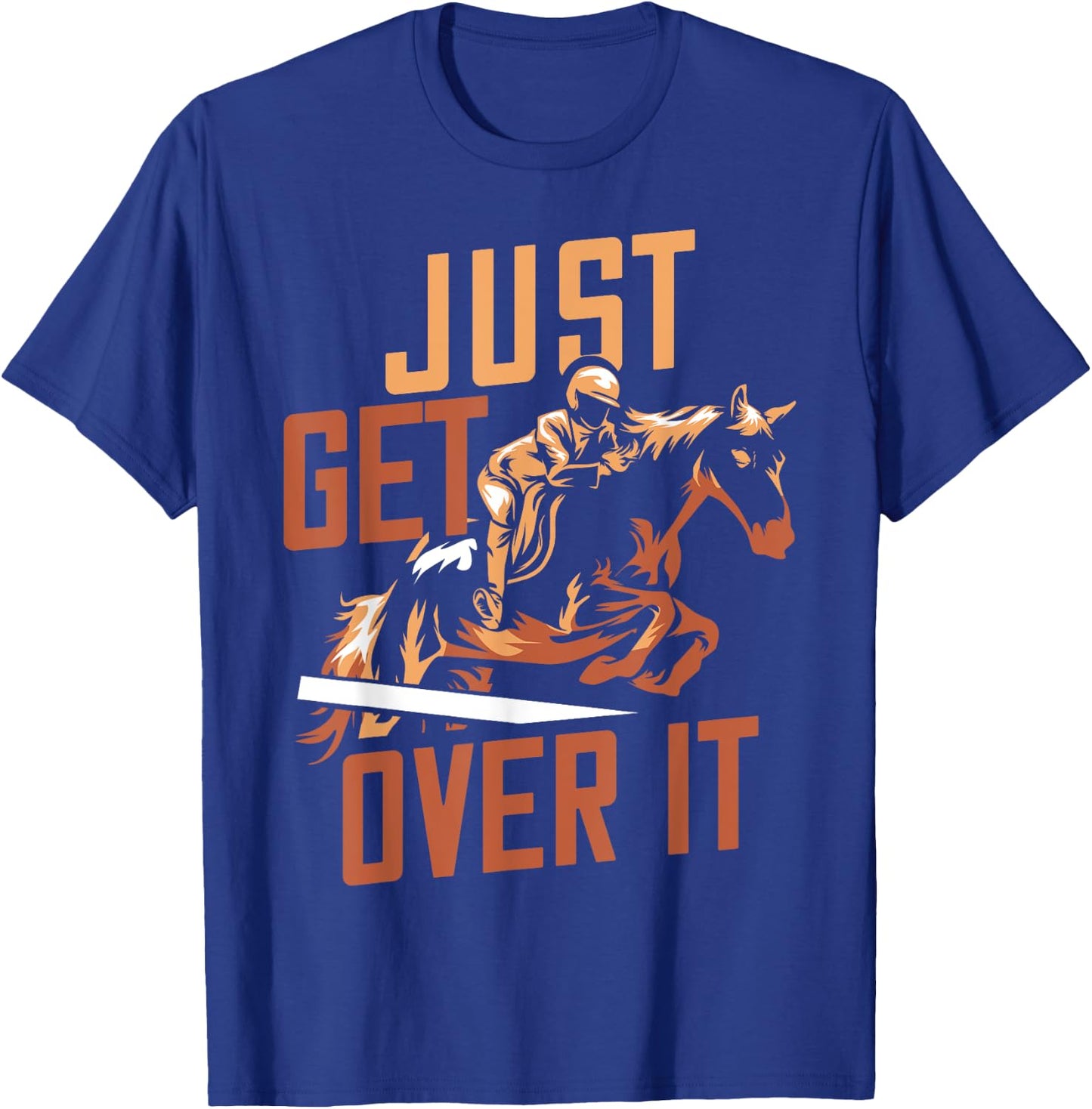 Just Get Over It Horse Design Riding Equestrian Jumping Show T-Shirt - T-Shirt | Royal