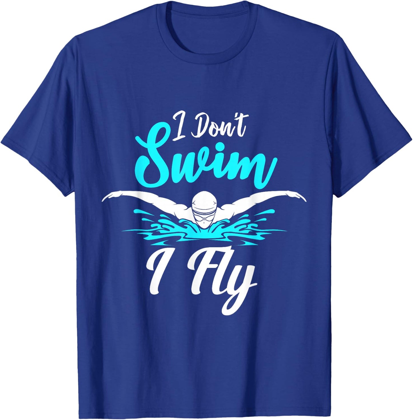 I Don't Swim I Fly Swimmer Butterfly Swimming Swim Trainer T-Shirt - T-Shirt | Royal