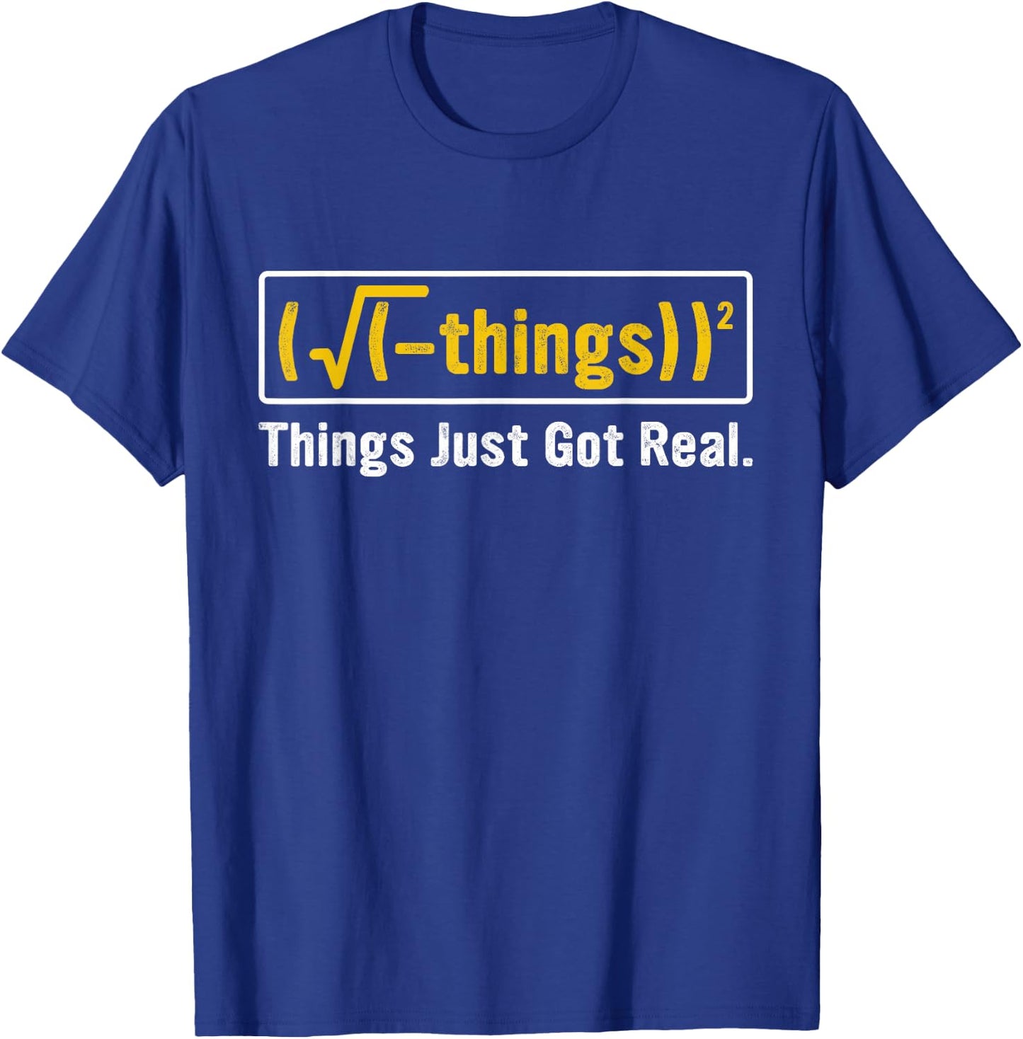 Funny Math Equation - Things Just Got Real Funny Saying T-Shirt - T-Shirt | Royal