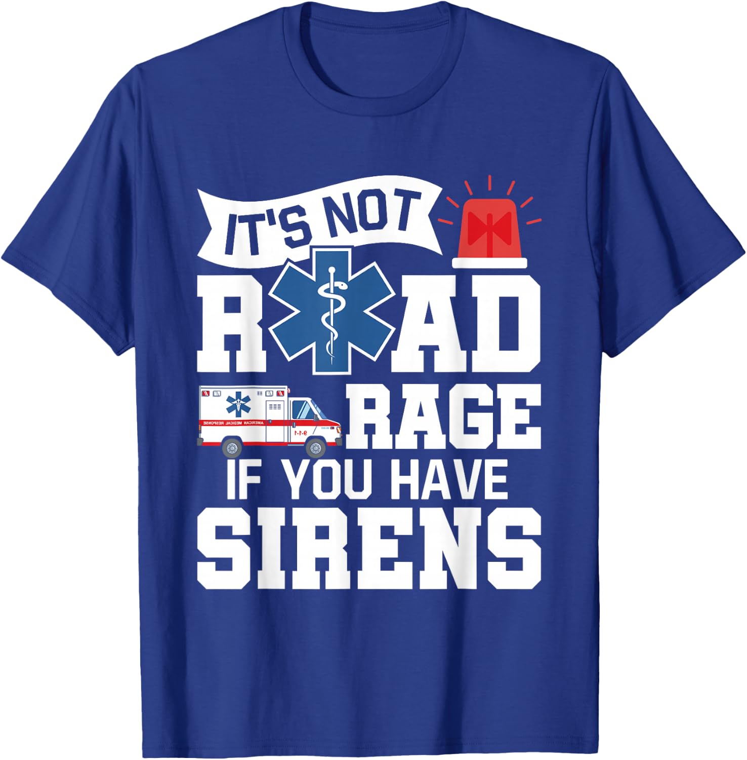 It's Not Road Rage If You Have Sirens - EMT EMS Paramedic T-Shirt - T-Shirt | Royal