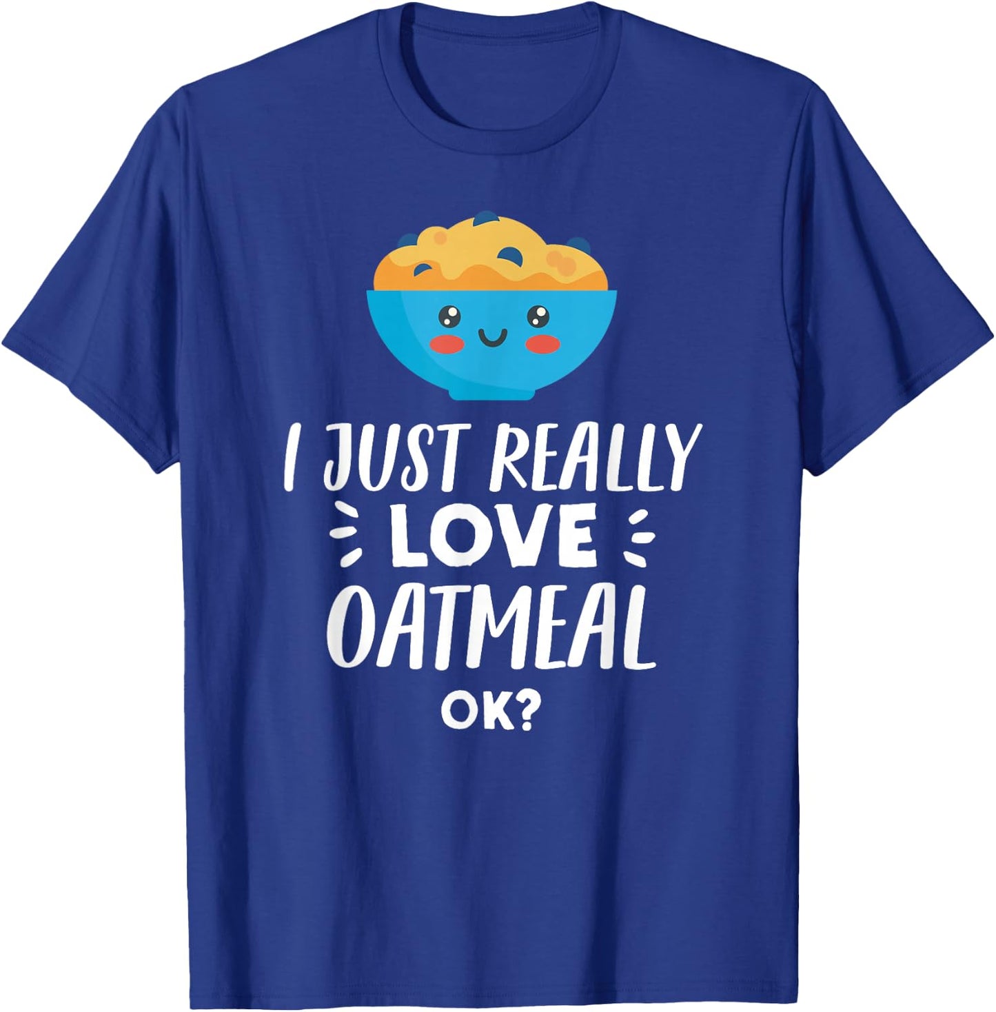 Funny Oatmeal Lover Design I Just Really Love Oatmeal T-Shirt - T-Shirt | Royal