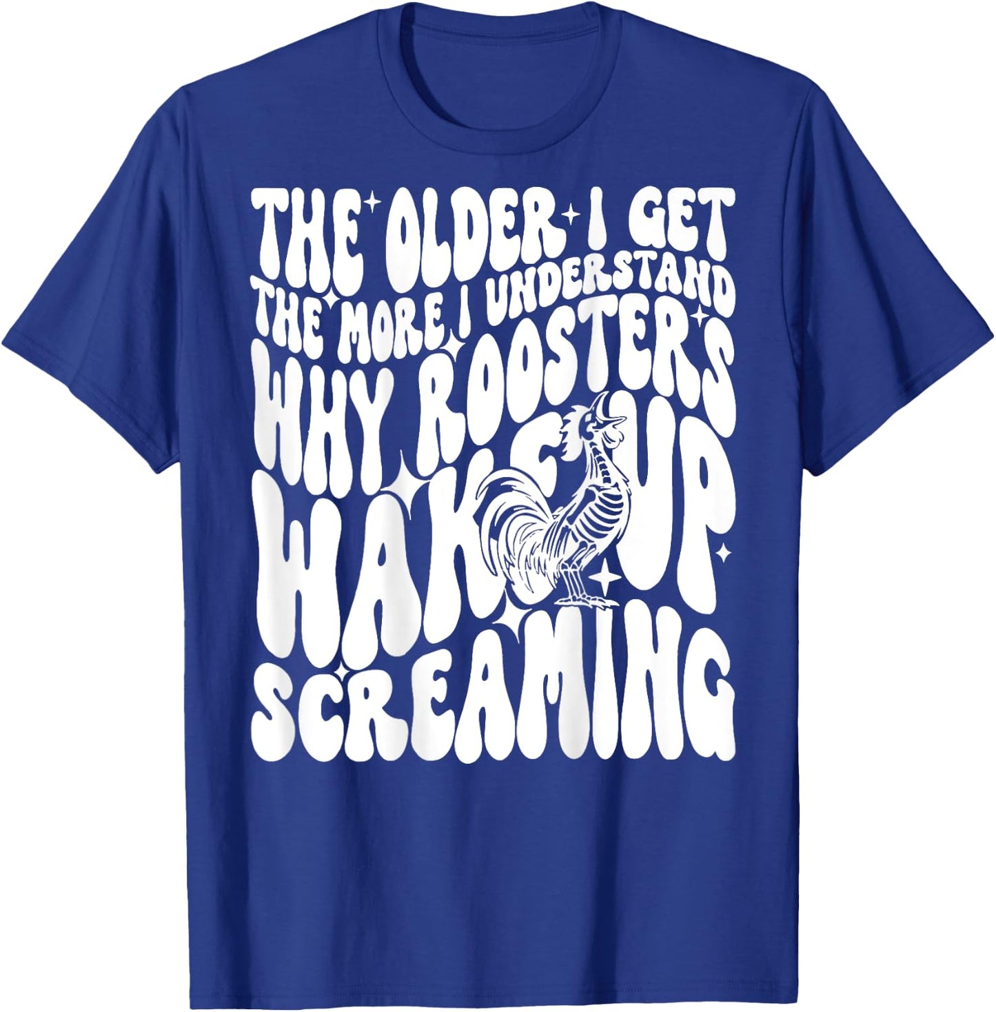 The Older I get The More I understand why Roosters wake up T-Shirt - T-Shirt | Royal