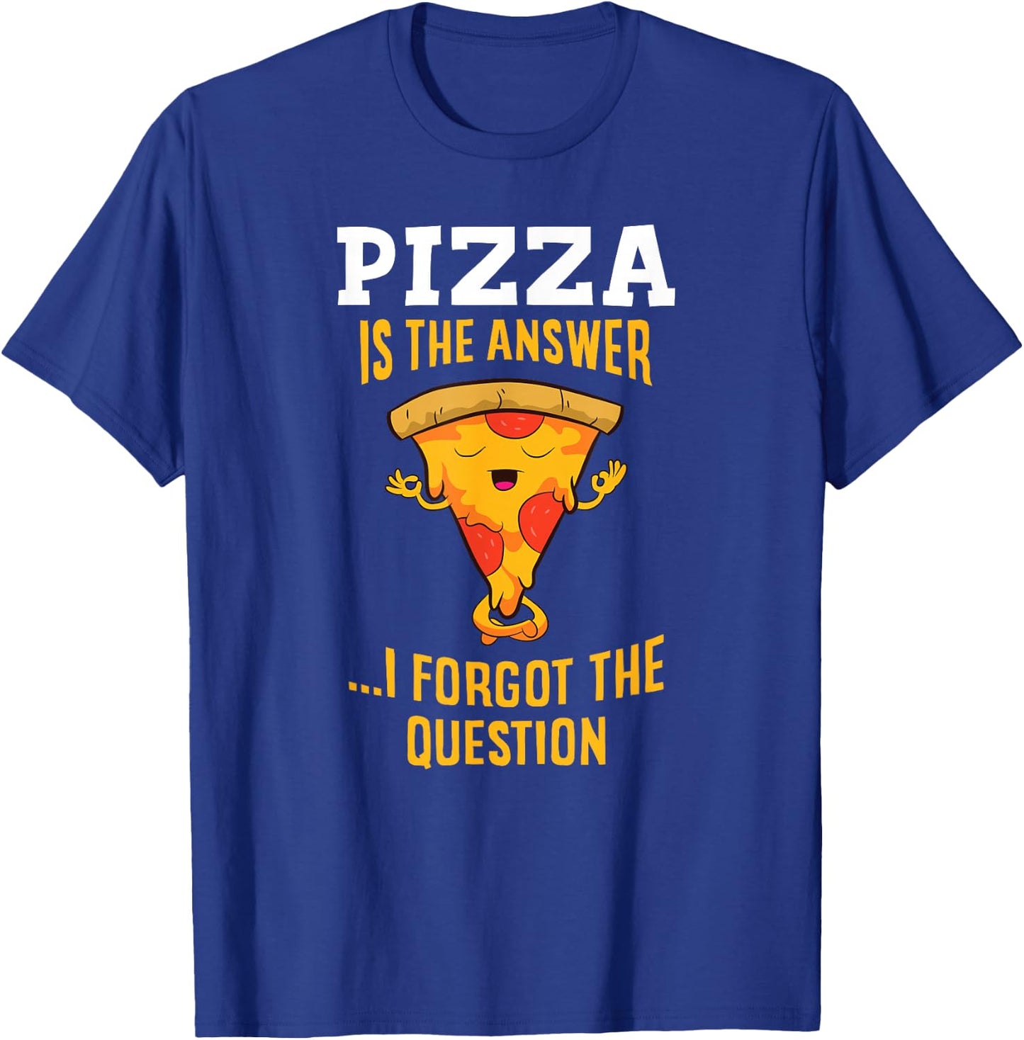 Pizza Is The Answer I Don't Care What The Question Is Pizza T-Shirt - T-Shirt | Royal