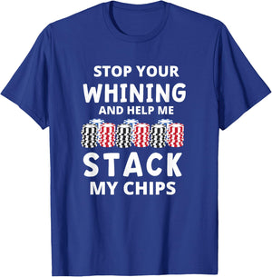 Stop Your Whining And Help Me Stack My Chips Funny Poker T-Shirt - T-Shirt | Royal