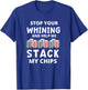 Stop Your Whining And Help Me Stack My Chips Funny Poker T-Shirt - T-Shirt | Royal