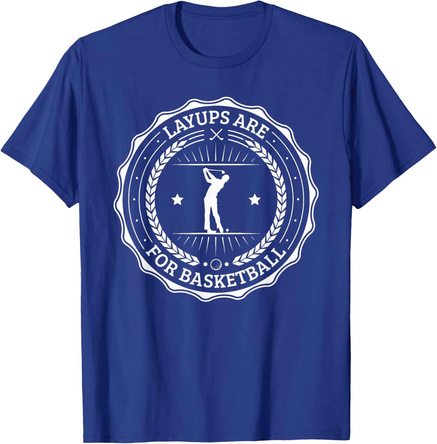No Laying Up Golf Gifts Layups are for Basketball T-Shirt - T-Shirt | Royal