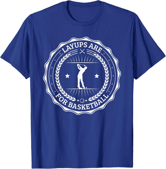No Laying Up Golf Gifts Layups are for Basketball T-Shirt - T-Shirt | Royal