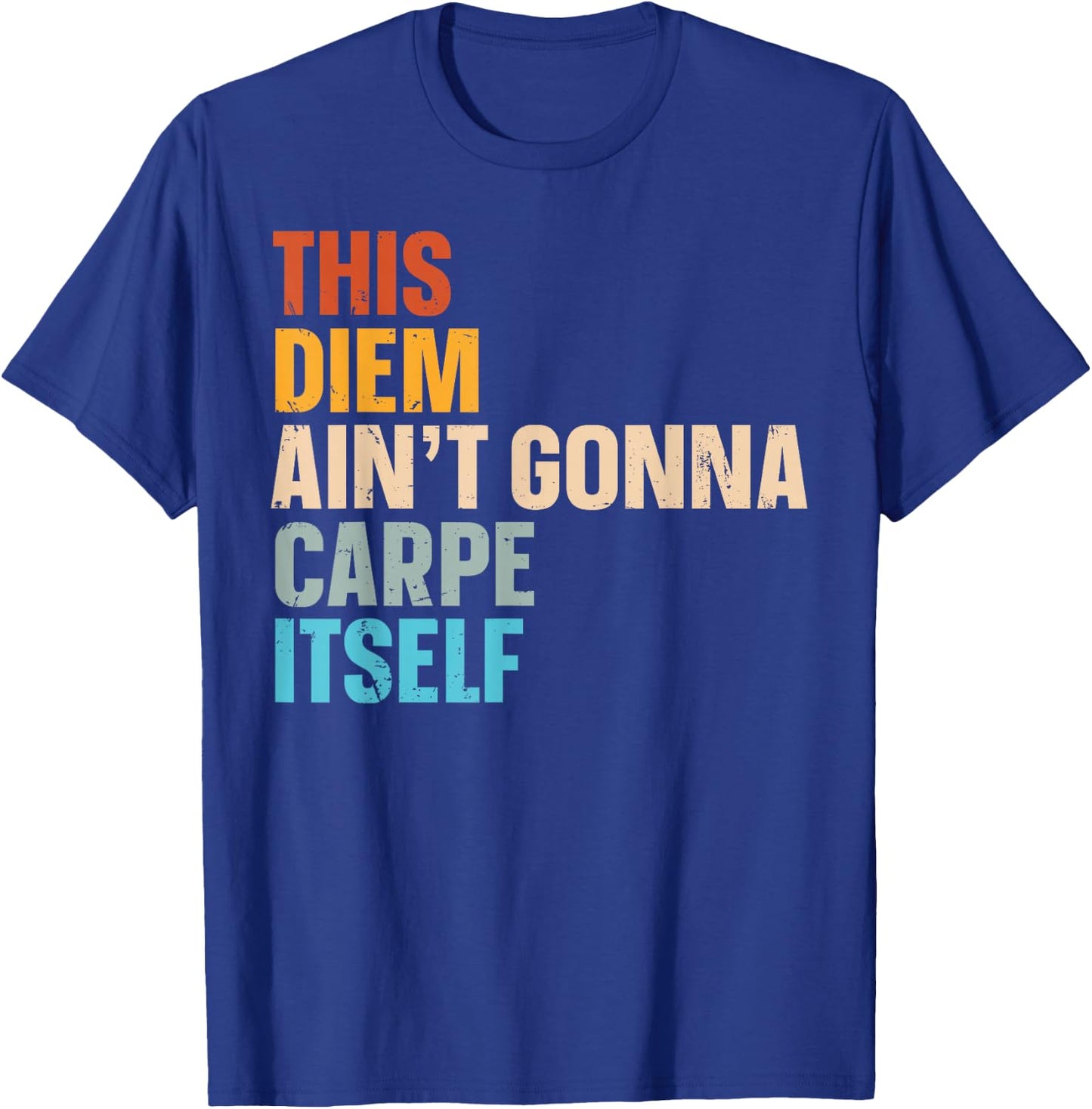 This Diem Ain't Gonna Carpe Itself T-Shirt - T-Shirt | Royal