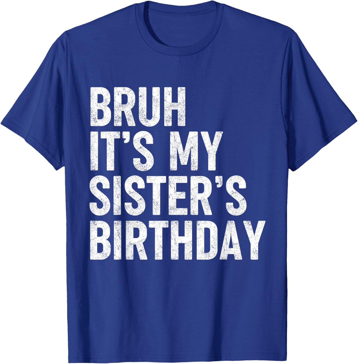 Bruh It's My Sister's Birthday Funny Bday Sarcastic Brother T-Shirt - T-Shirt | Royal