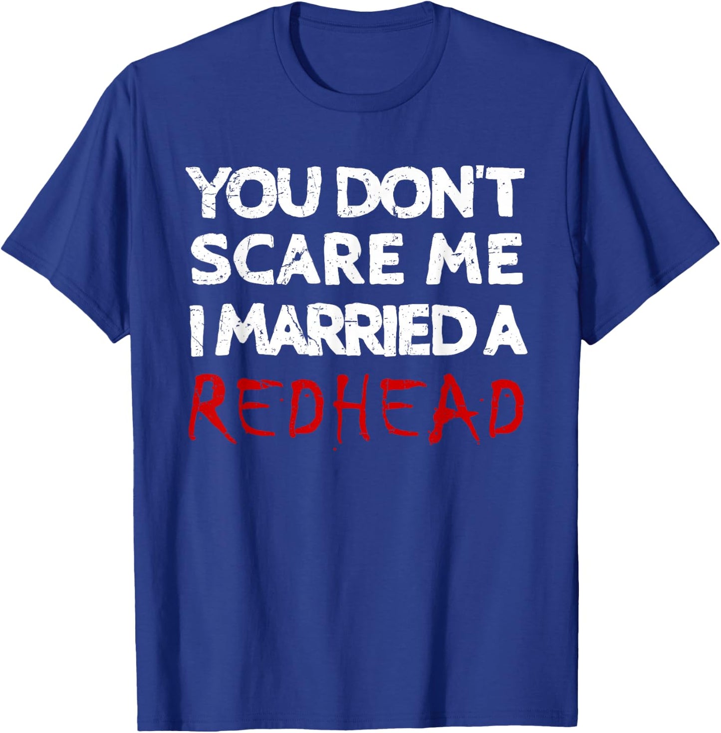 You Don't Scare Me I Married A Redhead Funny Husband Gifts T-Shirt - T-Shirt | Royal